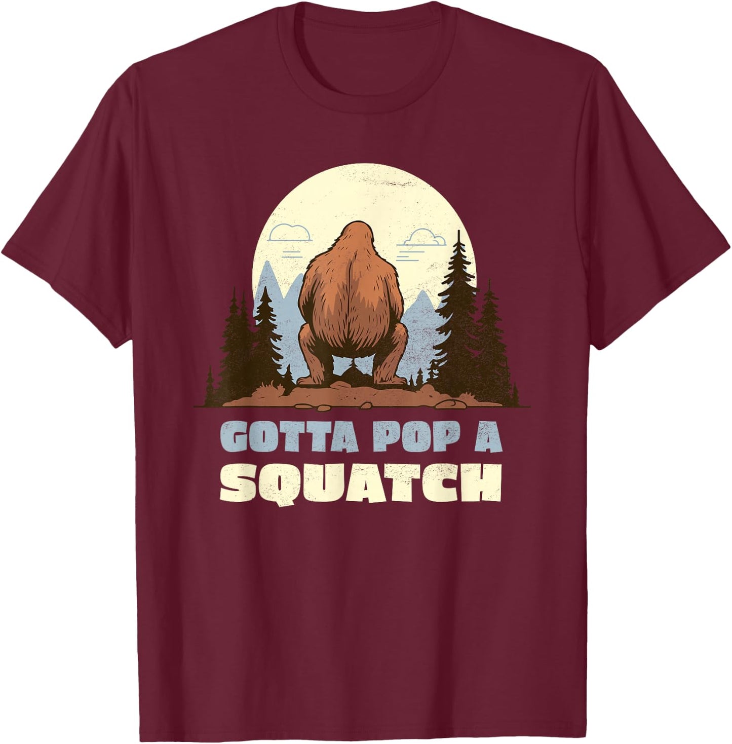 Funny Bigfoot Gotta Pop A Squatch Sasquatch Poop Joke Pun T-Shirt - T-Shirt | Maroon