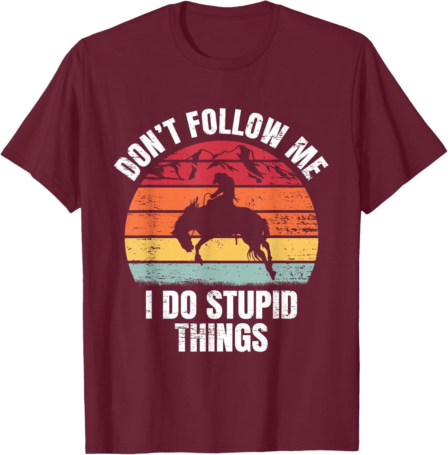 Don't Follow Me I Do Ranch Bronc Riding Cowboy Horse Rodeo T-Shirt - T-Shirt | Maroon