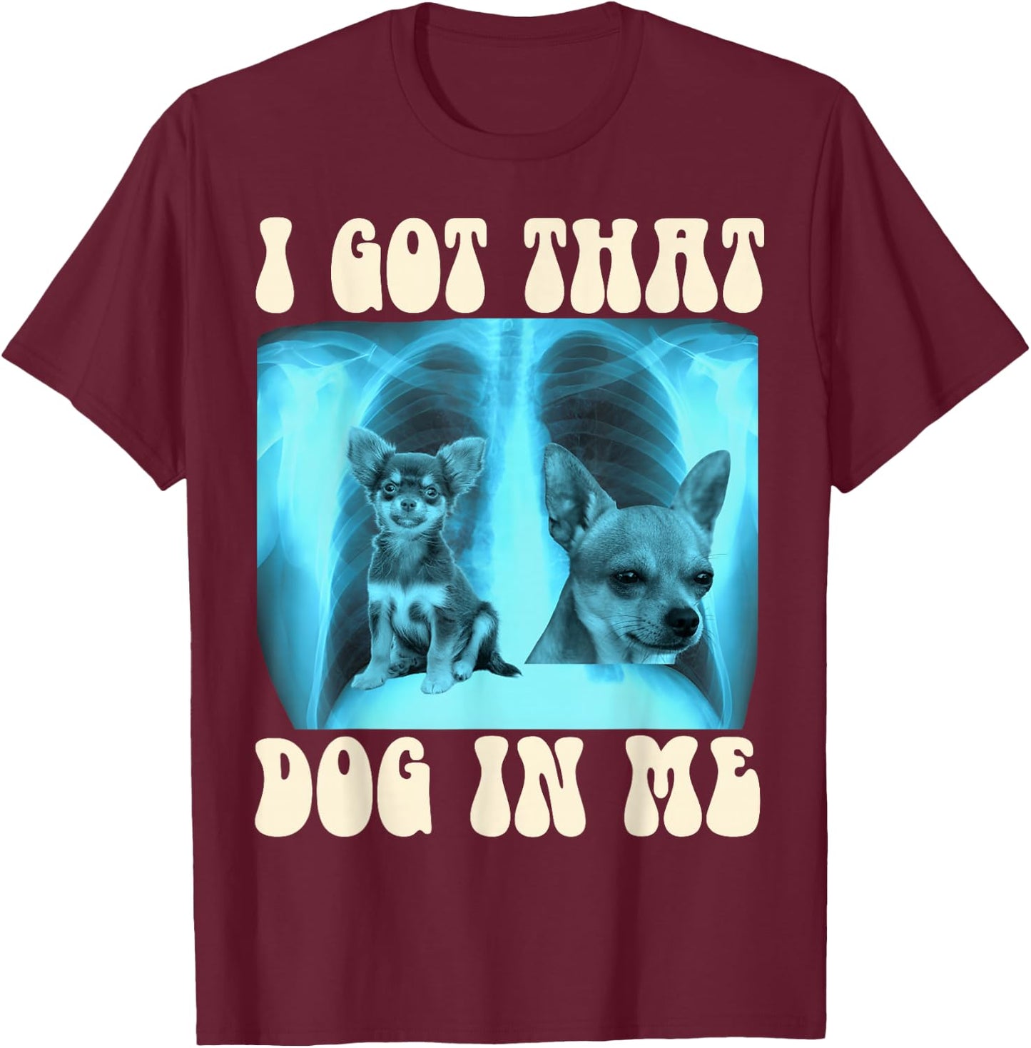 I Got that Dog in Me Xray Meme Funny Chihuahua Men Women Girls Kids T-Shirt - T-Shirt | Maroon