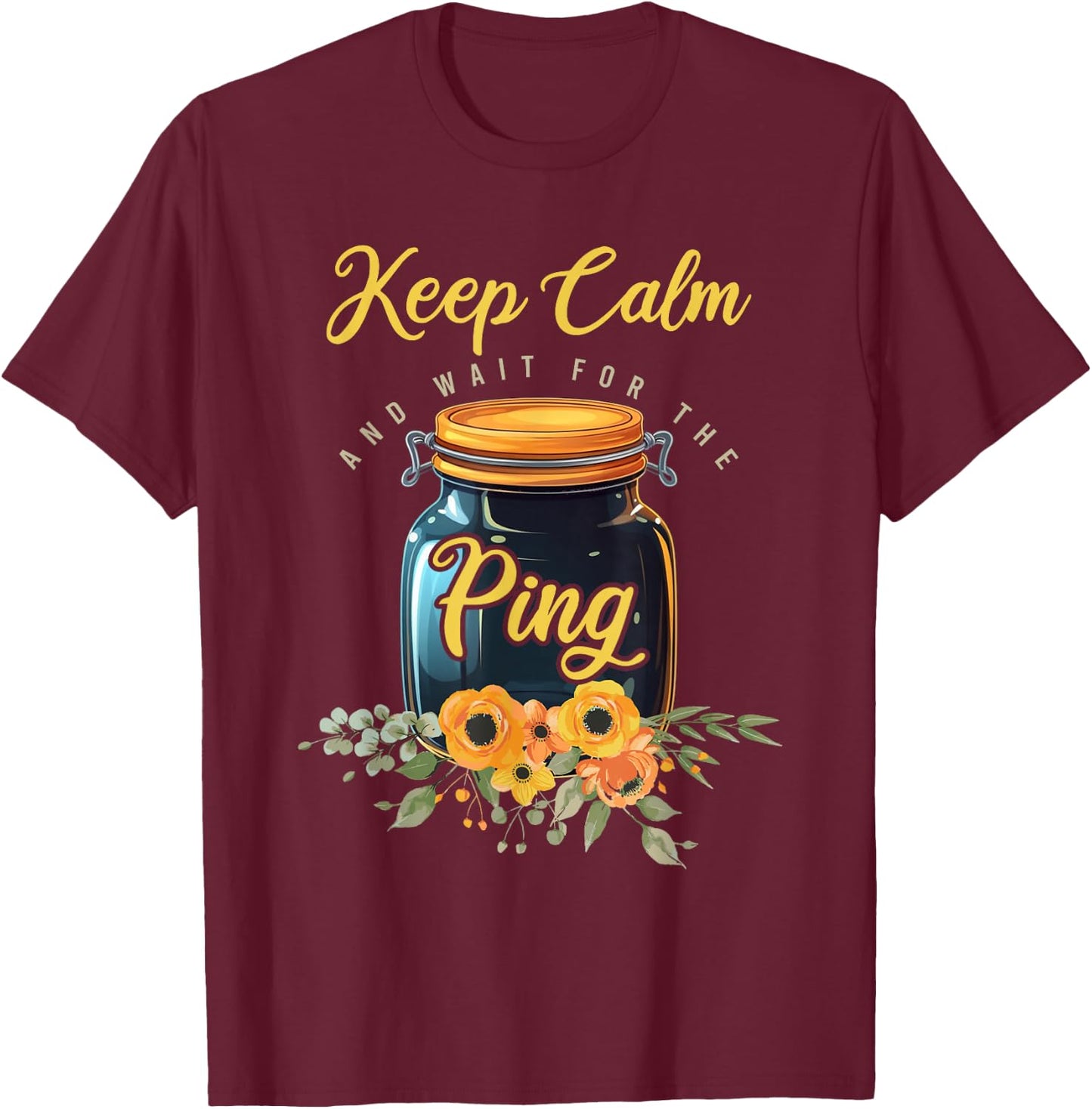 Preserving Food Keep Calm And Wait For The Ping Home Canning T-Shirt - T-Shirt | Maroon