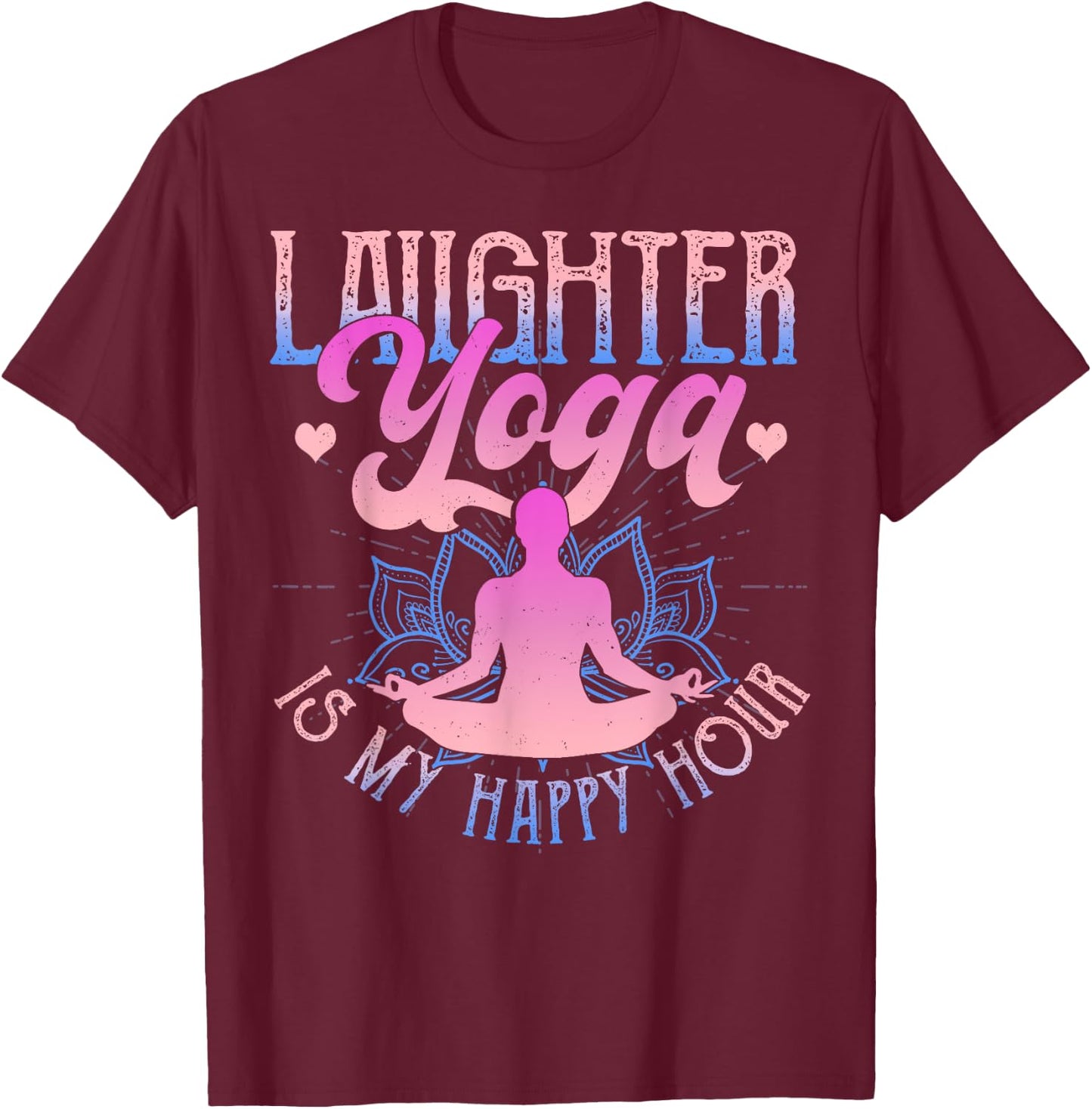 Laughter Yoga Is My Happy Hour Funny Gift T-Shirt - T-Shirt | Maroon