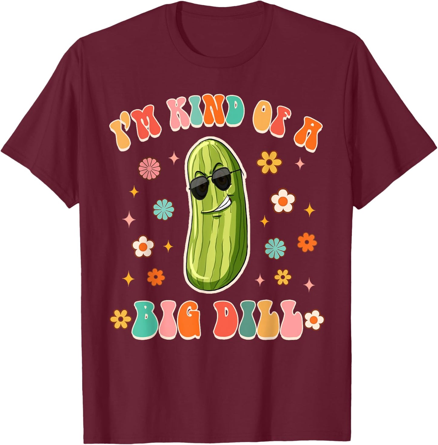 I'm Kind Of Big Dill Funny Pickle Lover Pickle Squad Groovy T-Shirt - T-Shirt | Maroon