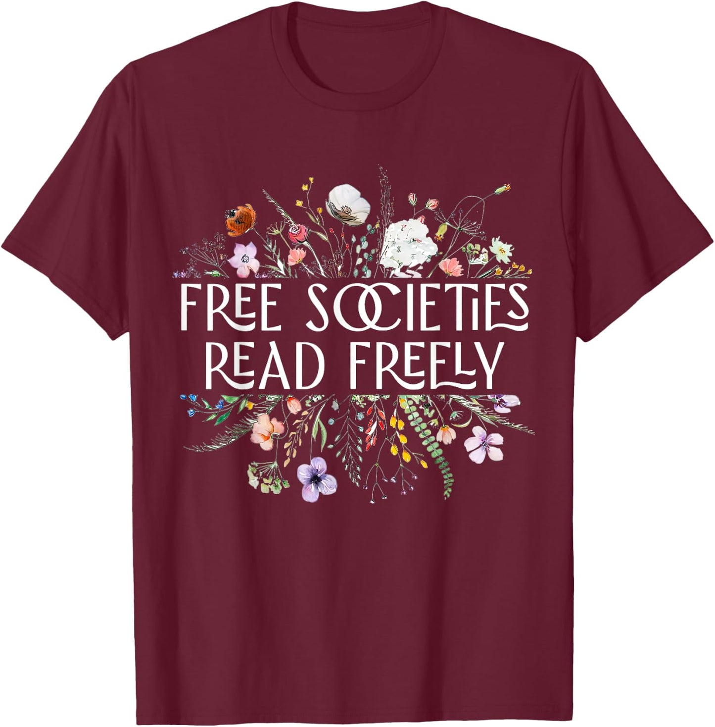 Free Societies Read Freely Bookworm Reading Books Book Lover T-Shirt - T-Shirt | Maroon