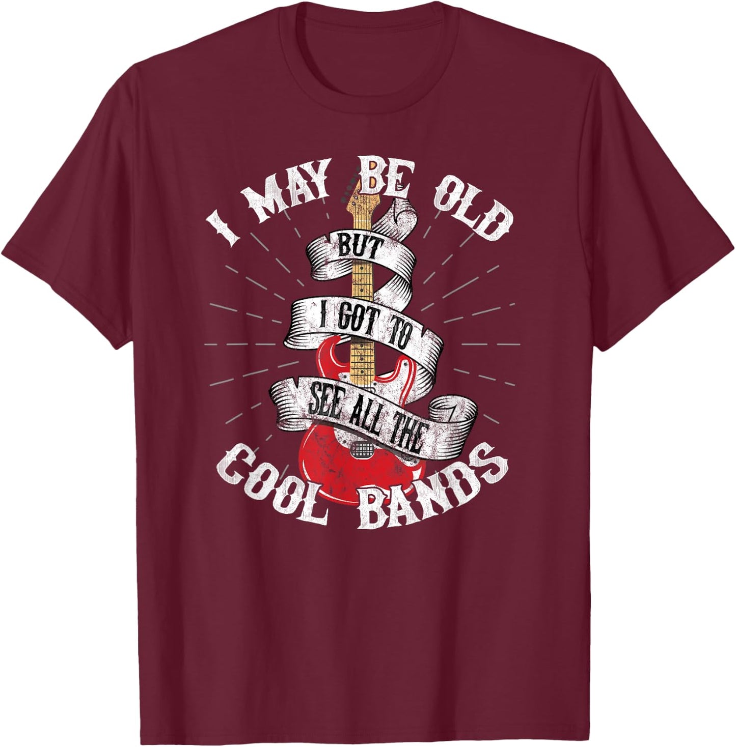 I May Be Old But I Got To See All The Cool Bands T-Shirt - T-Shirt | Maroon