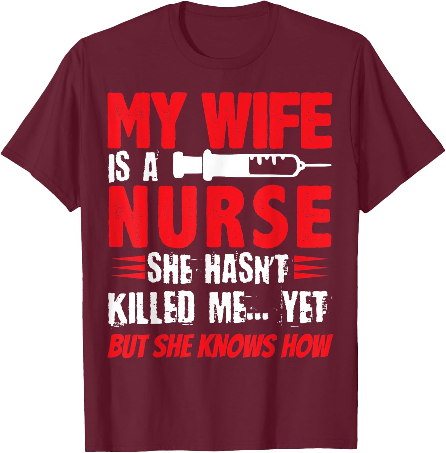 My Wife Is A Nurse She Hasnt Killed Me Yet But She Knows How T-Shirt - T-Shirt | Maroon