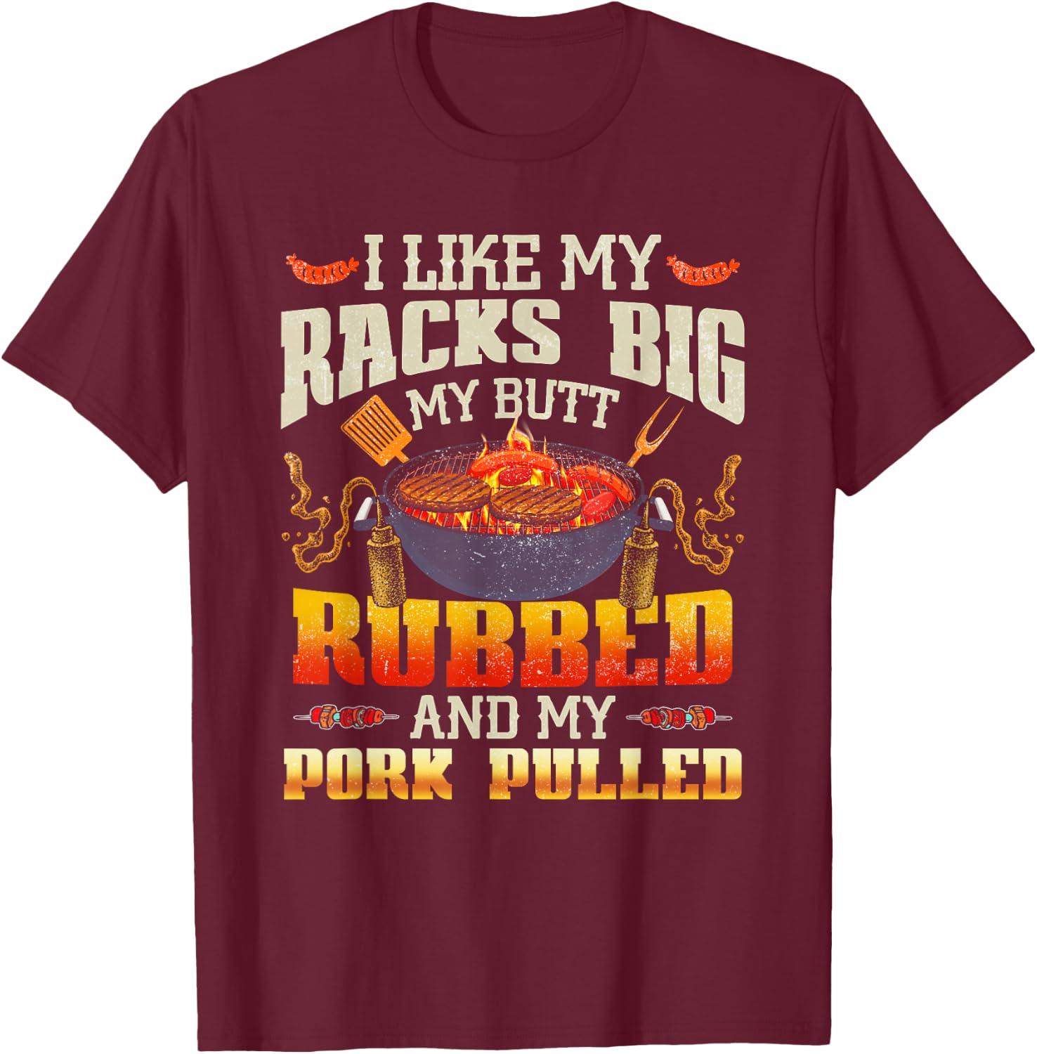 I Like Racks Big My Butt Rubbed And My Pork Pulled Grilling T-Shirt - T-Shirt | Maroon