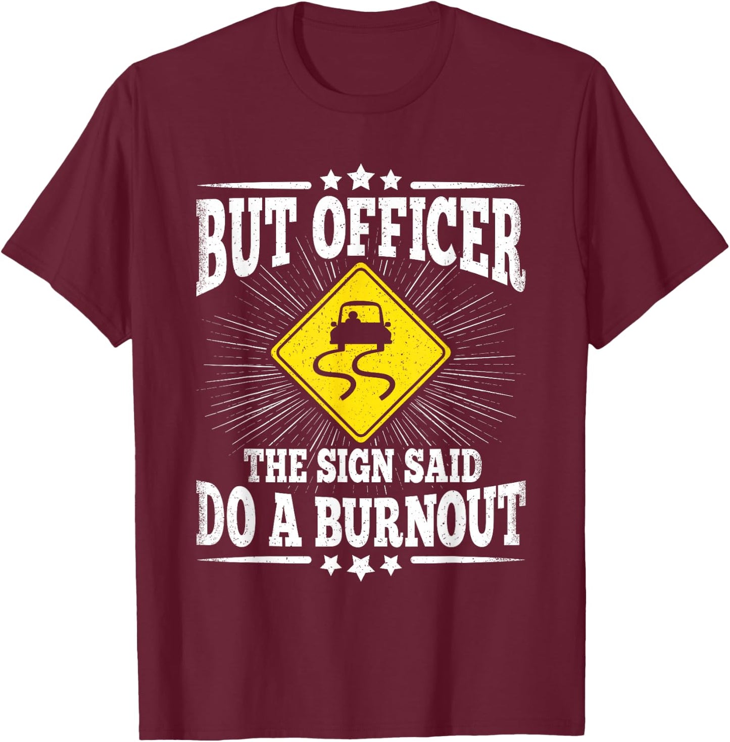 But Officer The Sign Said Do A Burnout Funny Car Lover Men T-Shirt - T-Shirt | Maroon