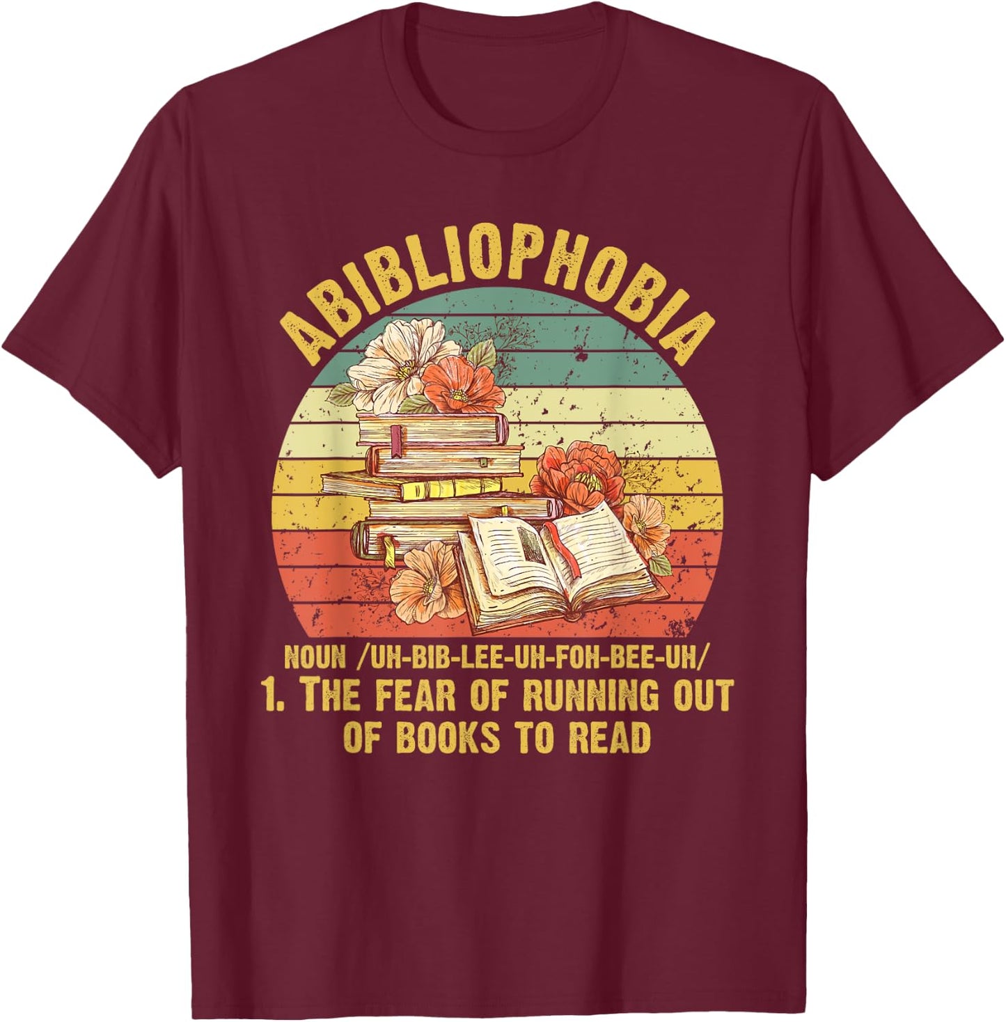 Funny Bookworm Abibliophobia The Fear Of Running Out Of Book T-Shirt - T-Shirt | Maroon