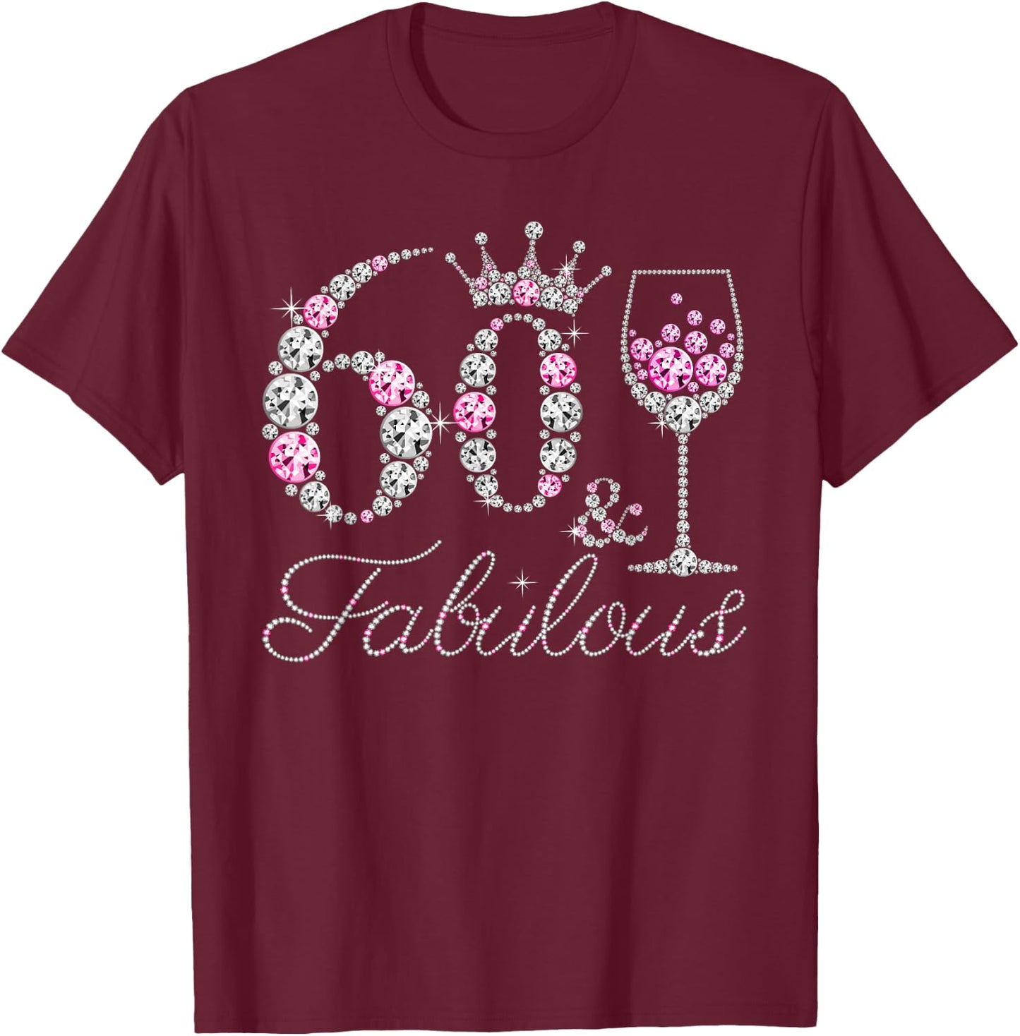 60 And Fabulous Diamond Wine Glass 60 Years Old Birthday T-Shirt - T-Shirt | Maroon