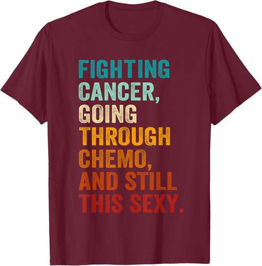 Fighting Cancer Going Through Chemo And Still This Sexy T-Shirt - T-Shirt | Maroon