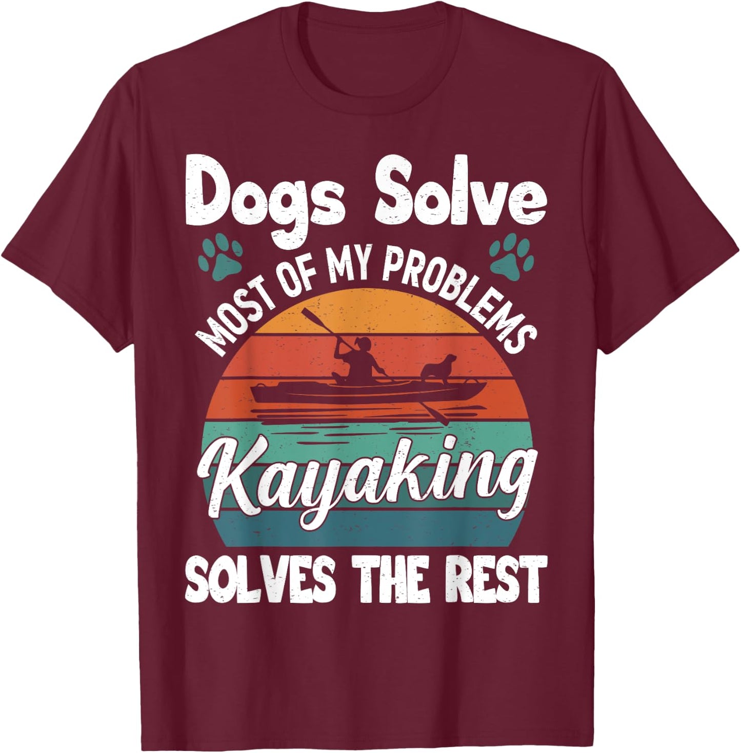 Dogs Solve Most Of My Problems Kayaking Solves The Rest T-Shirt - T-Shirt | Maroon