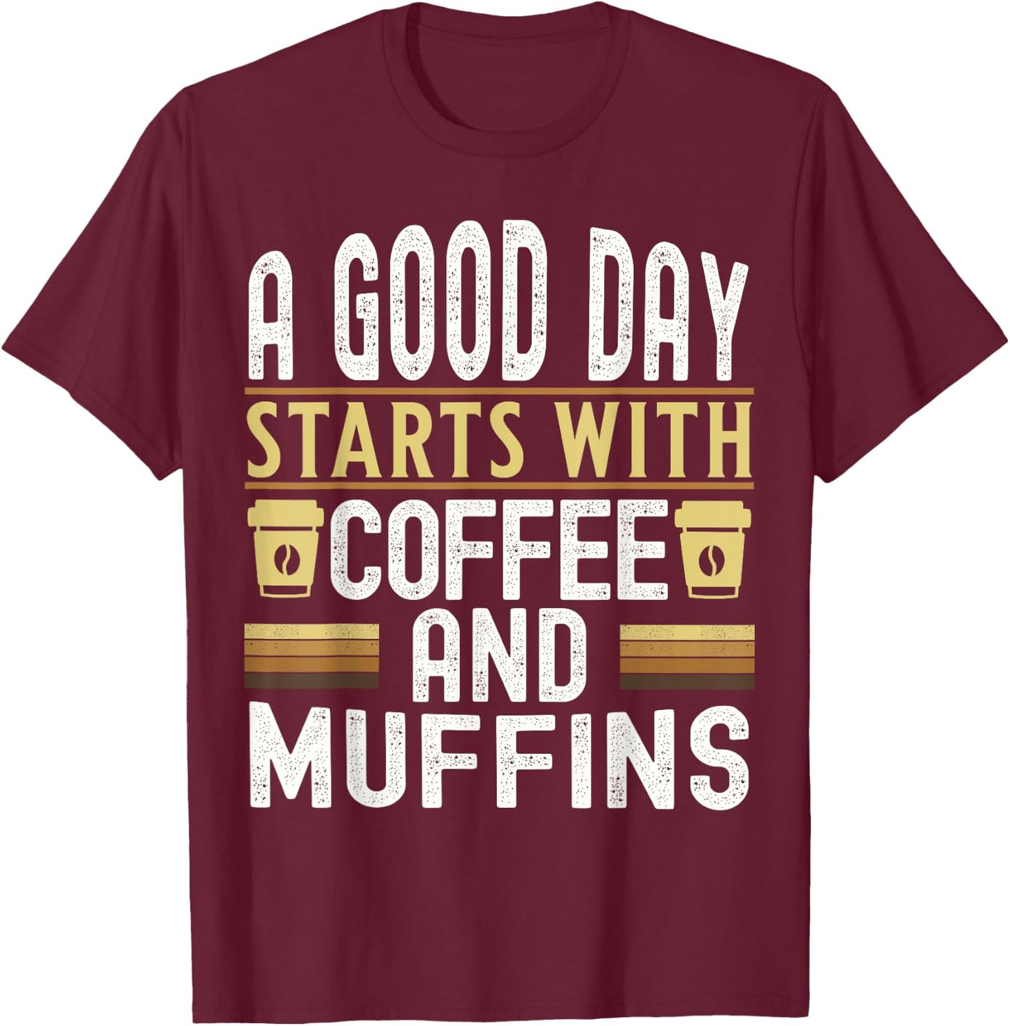 A Good Day Starts With Coffee and Muffins T-Shirt - T-Shirt | Maroon