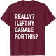 Really I Left My Garage For This Funny Car Mechanic Garage T-Shirt - T-Shirt | Maroon