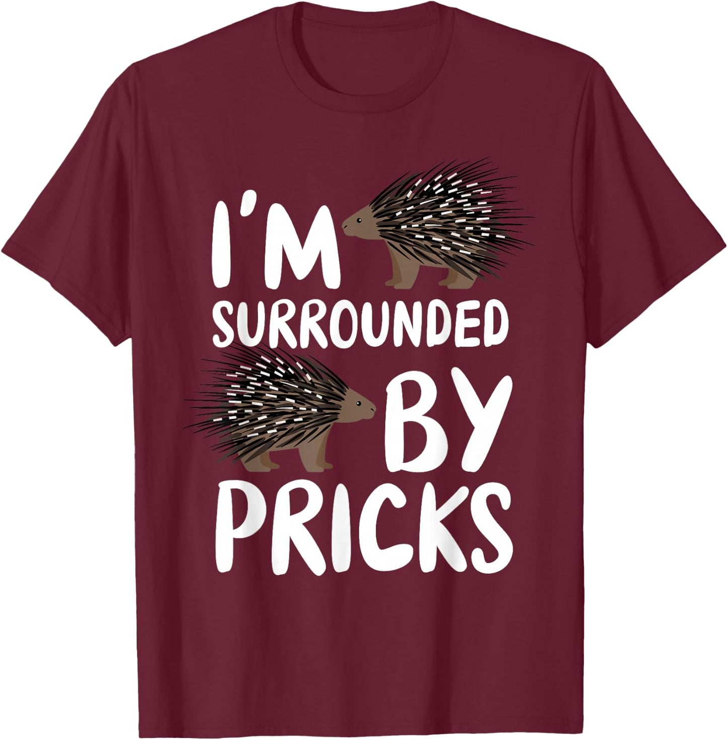 I'm Surrounded By Pricks - Nature Animal Rodent Porcupine T-Shirt - T-Shirt | Maroon