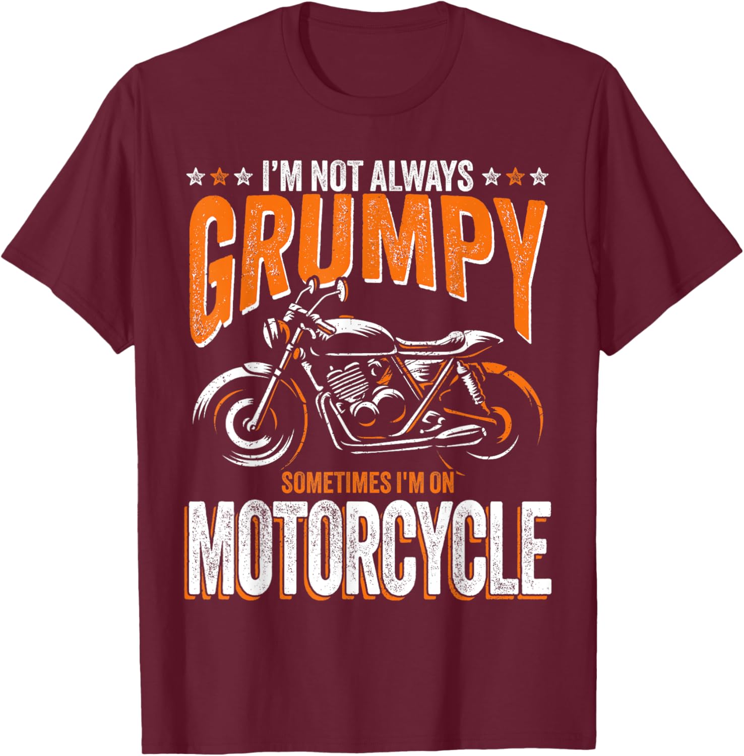 I'm Not Always Grumpy Sometimes I'm On My Motorcycle T-Shirt - T-Shirt | Maroon