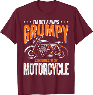 I'm Not Always Grumpy Sometimes I'm On My Motorcycle T-Shirt - T-Shirt | Maroon