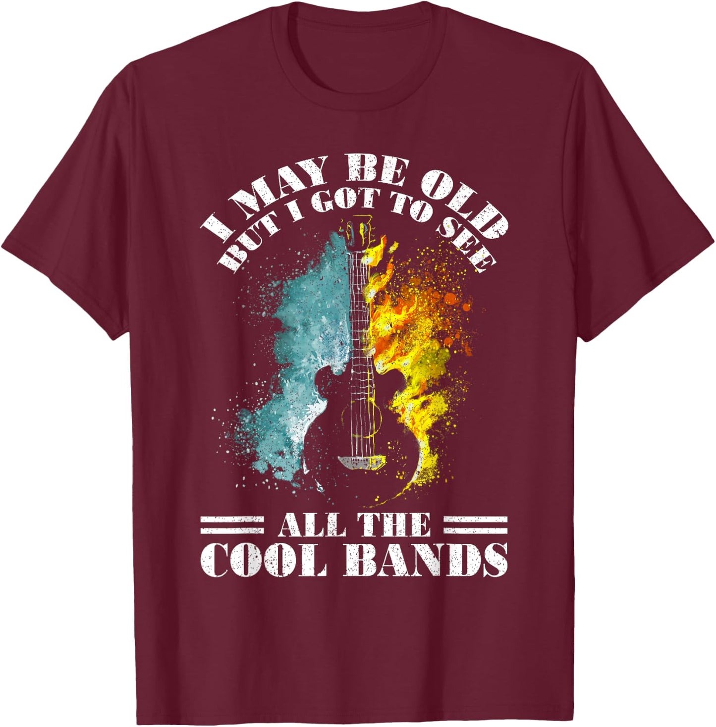 I May Be Old But I Got To See All The Cool Bands T-Shirt - T-Shirt | Maroon