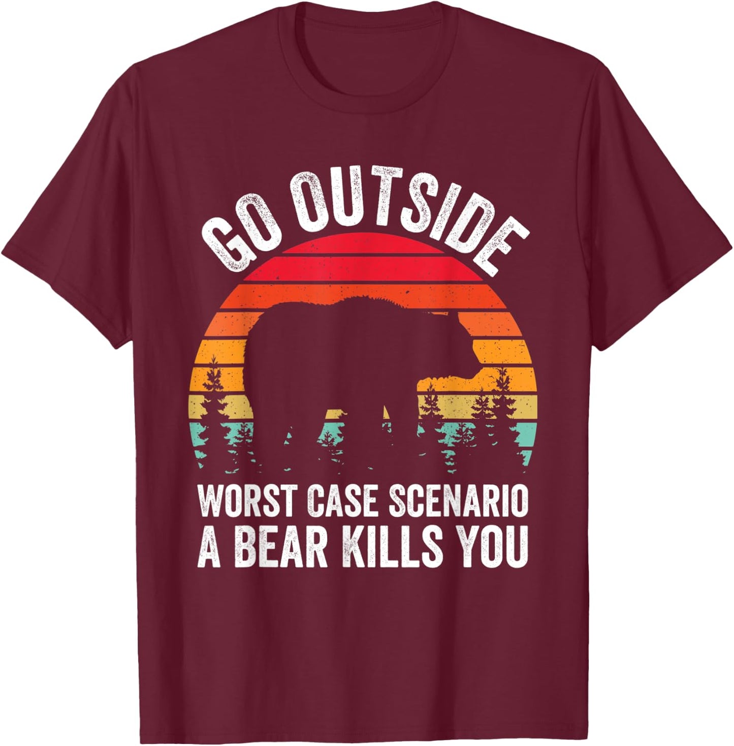 Go Outside Worst Case Scenario A Bear Kills You Camping T-Shirt - T-Shirt | Maroon