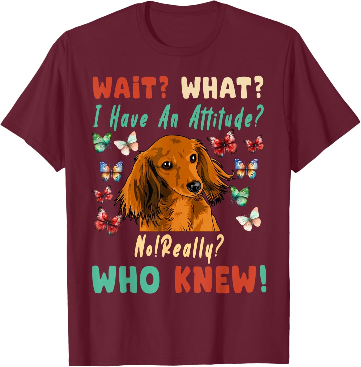 Wait What I Have An Attitude No Really Who Knew dachshund T-Shirt - T-Shirt | Maroon