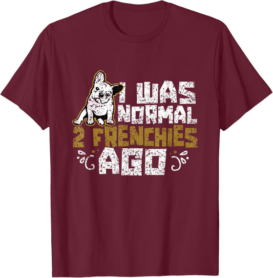 I Was Normal 2 Frenchies Ago Frenchie Owner French Bulldog T-Shirt - T-Shirt | Maroon