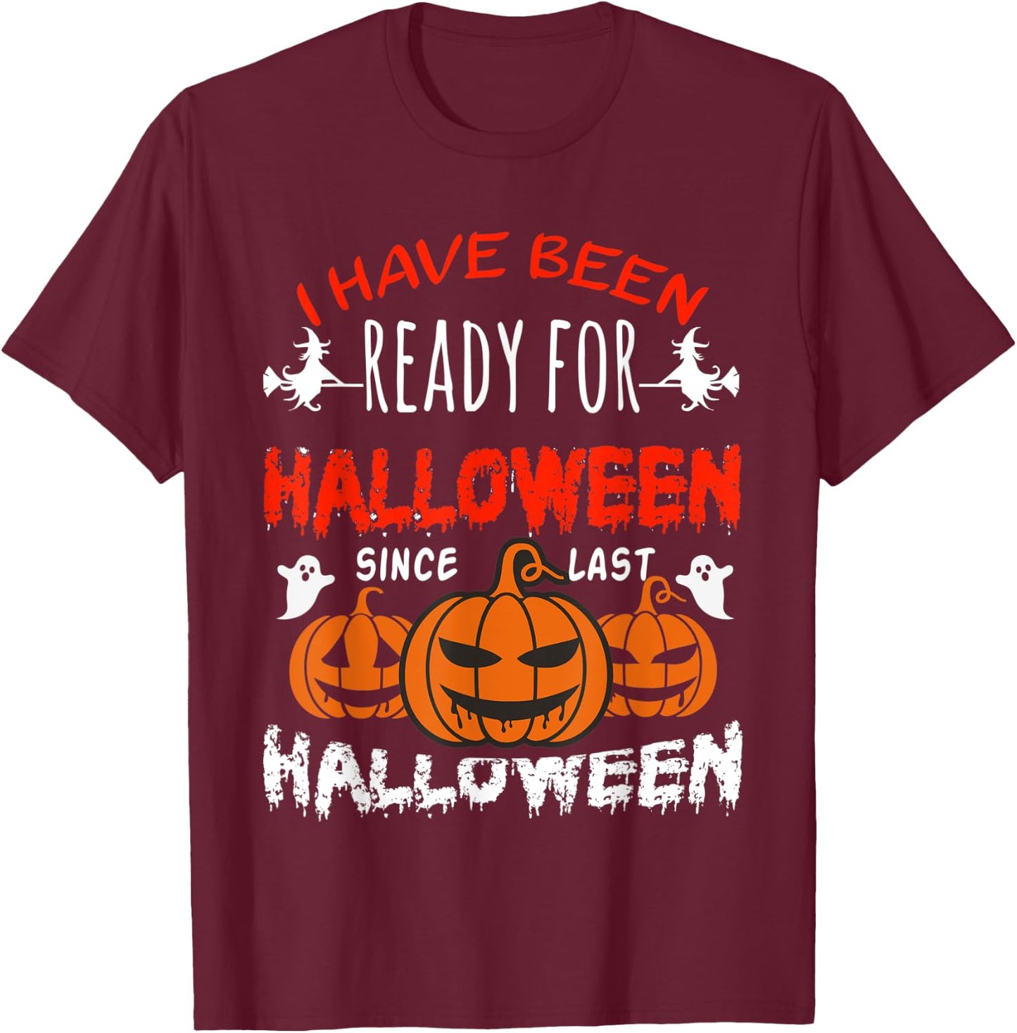 Funny I Have Been Ready for Halloween Since Last Halloween T-Shirt - T-Shirt | Maroon
