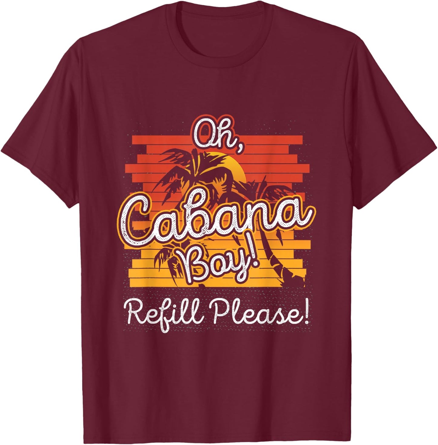 Oh Cabana Boy Refill Please T-Shirt - T-Shirt | Maroon