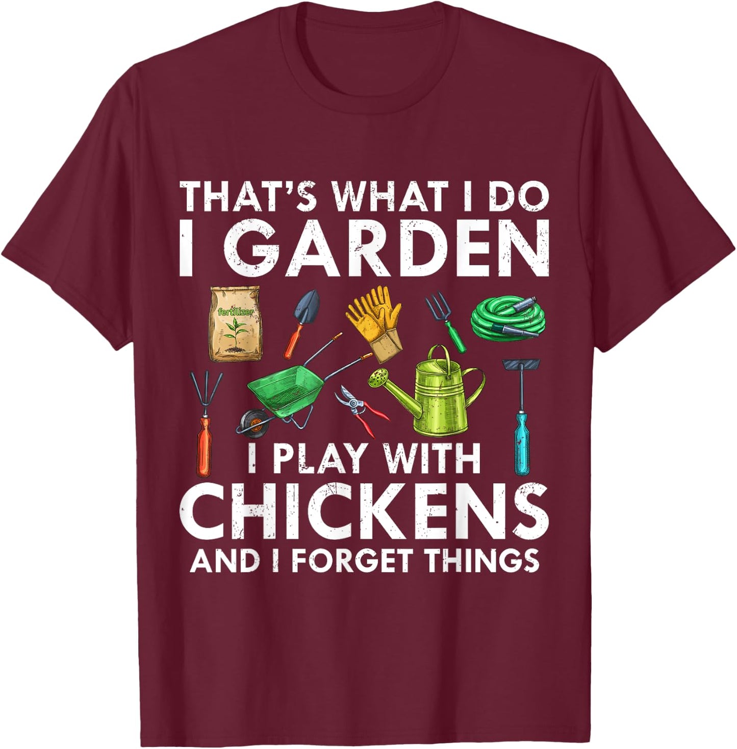 That's What I Do I Garden Play With Chickens Forget Things T-Shirt - T-Shirt | Maroon