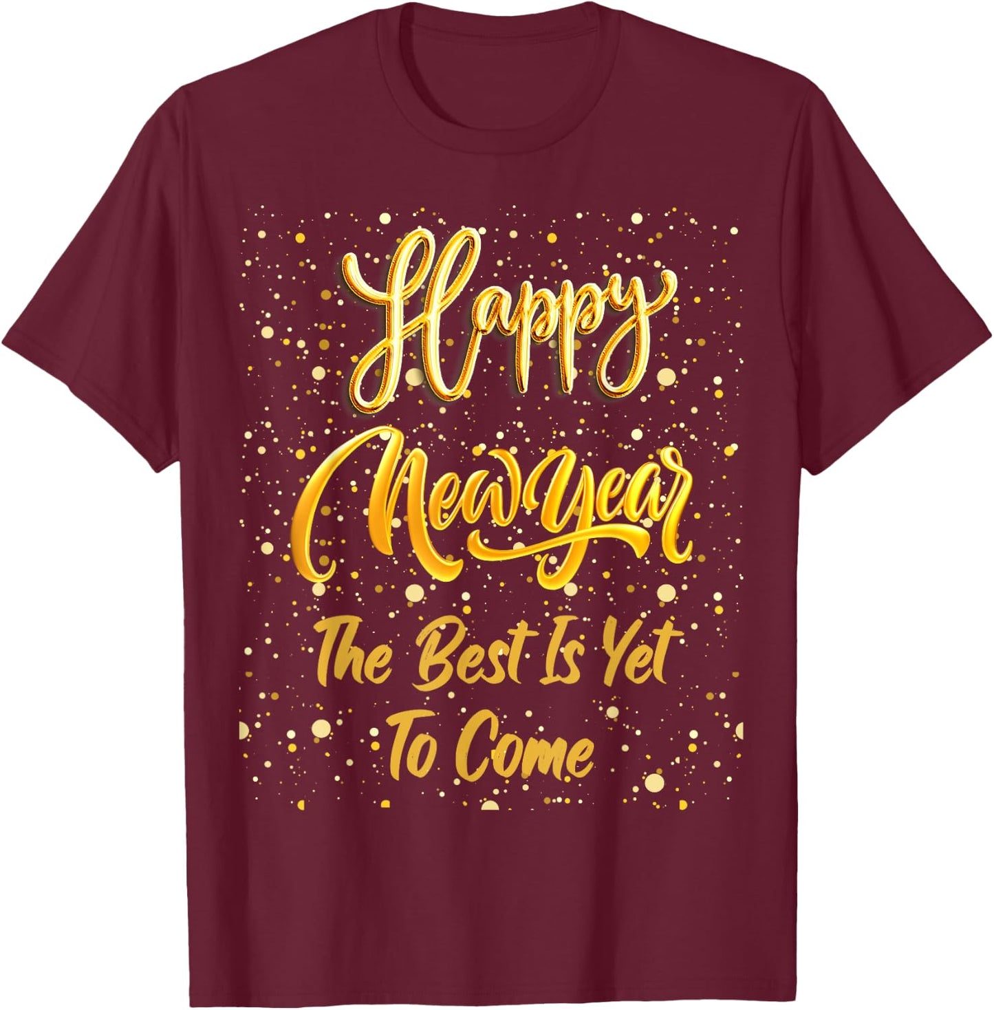 Happy New Year "The Best Is Yet To Come" Gold New Year's Eve T-Shirt - T-Shirt | Maroon