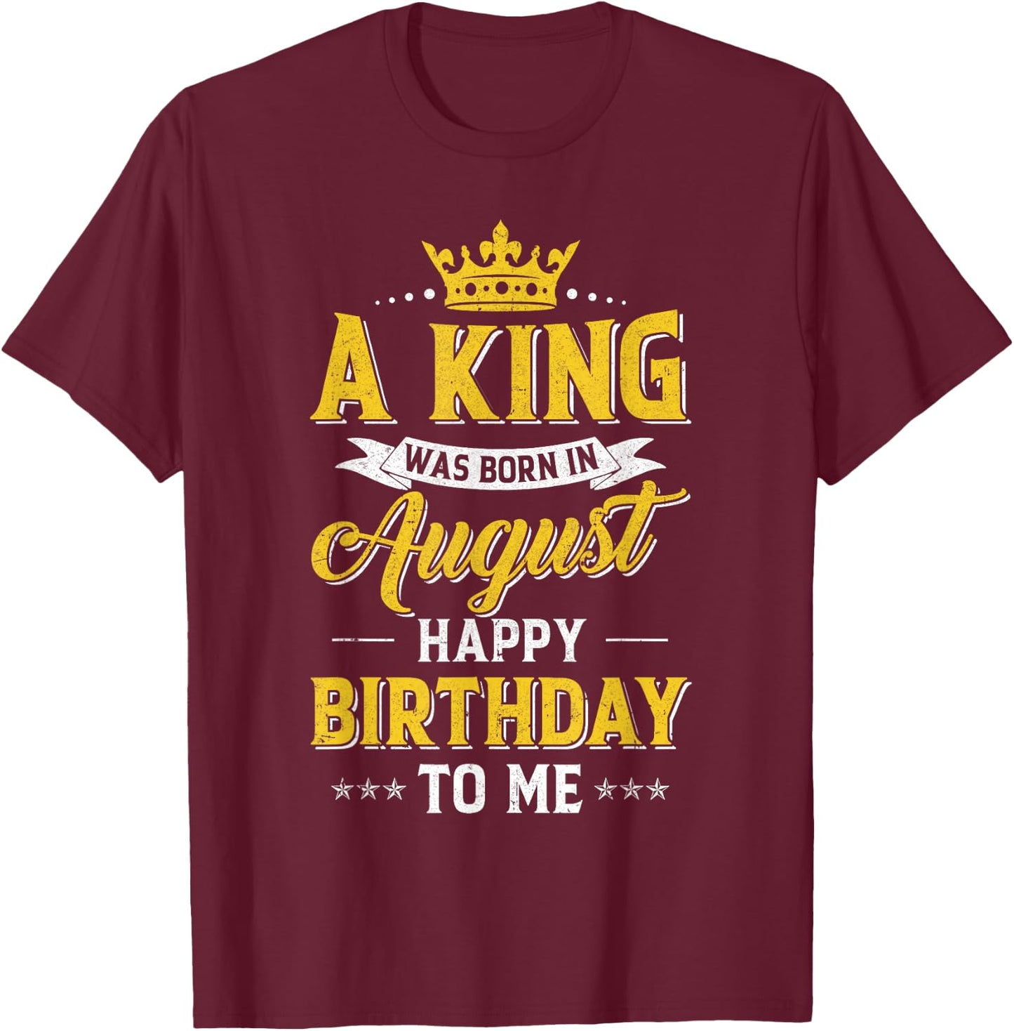 A King Was Born In August Happy Birthday To Me T-Shirt - T-Shirt | Maroon