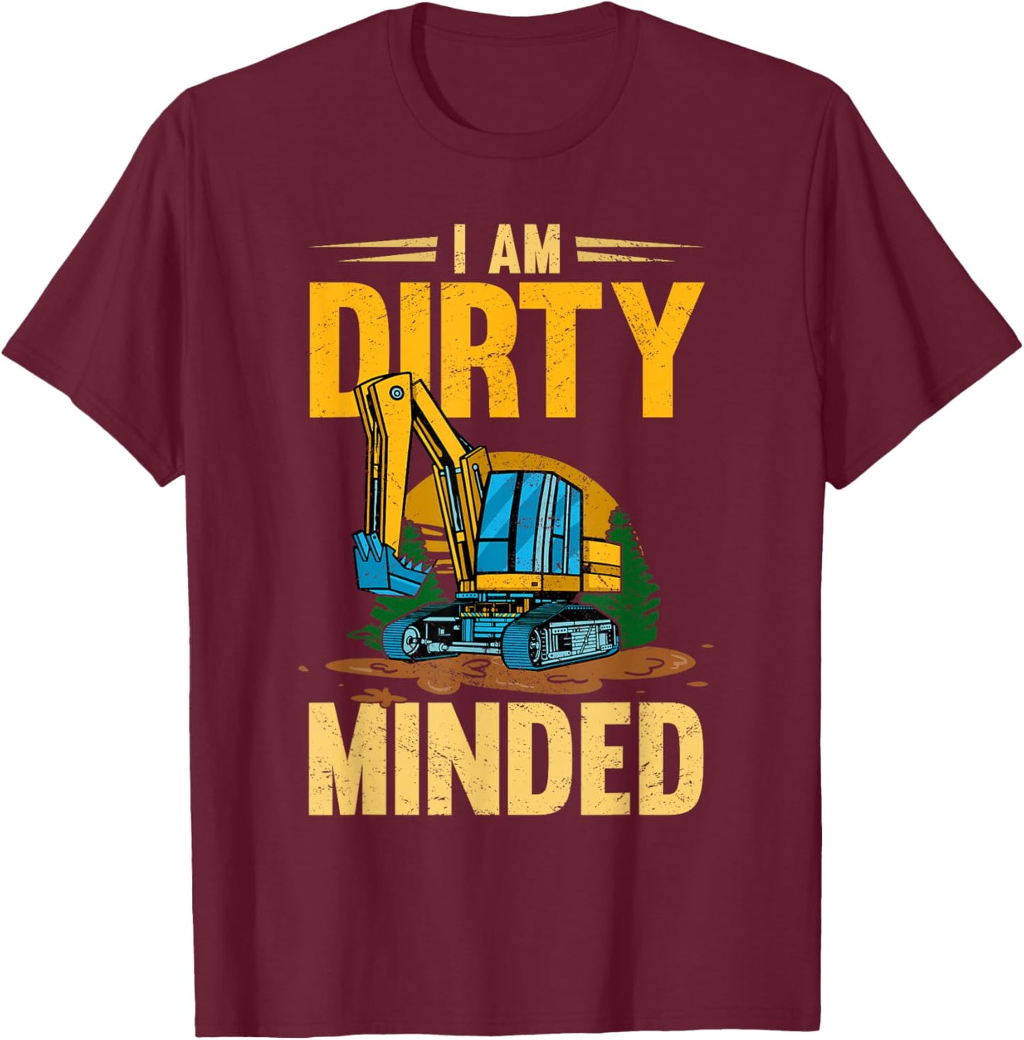 I Am Dirty Minded Excavator Construction Machinery T-Shirt - T-Shirt | Maroon