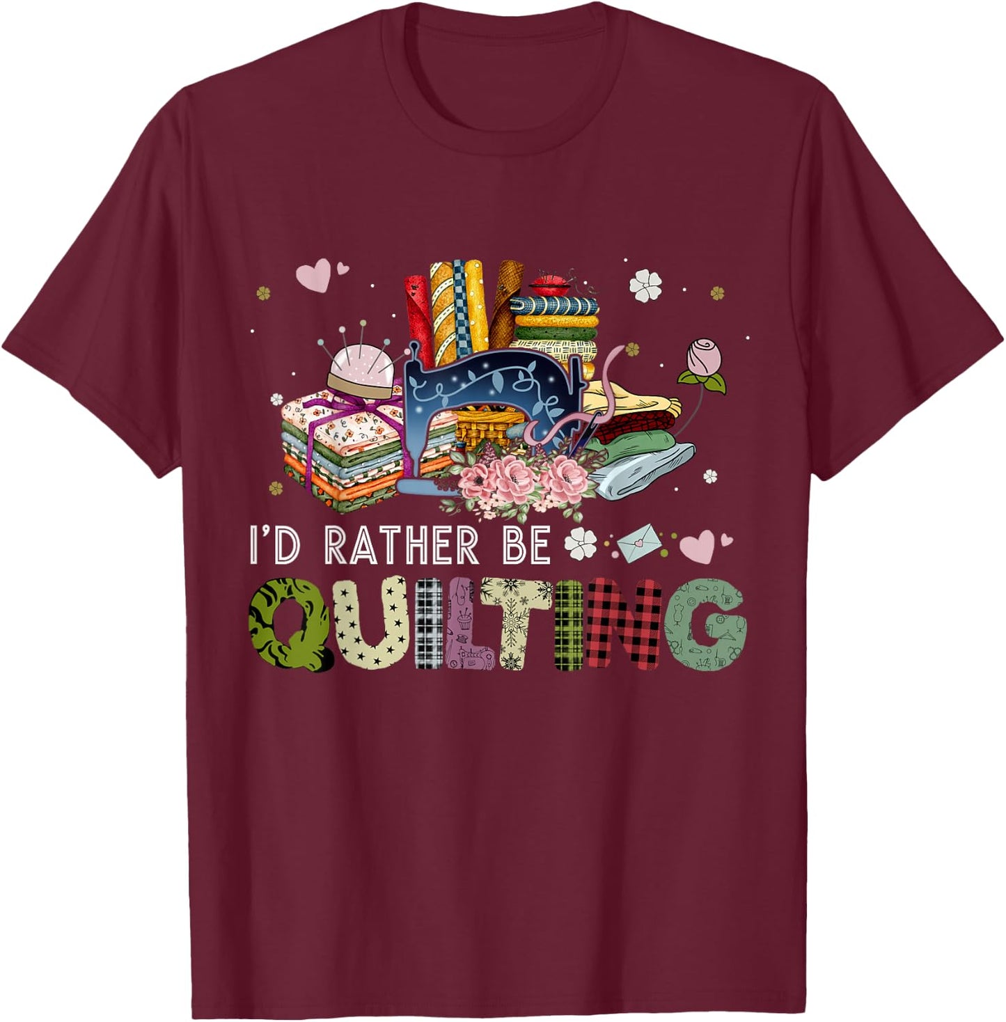 I'd Rather Be Quilting Funny Sewing T-Shirt - T-Shirt | Maroon