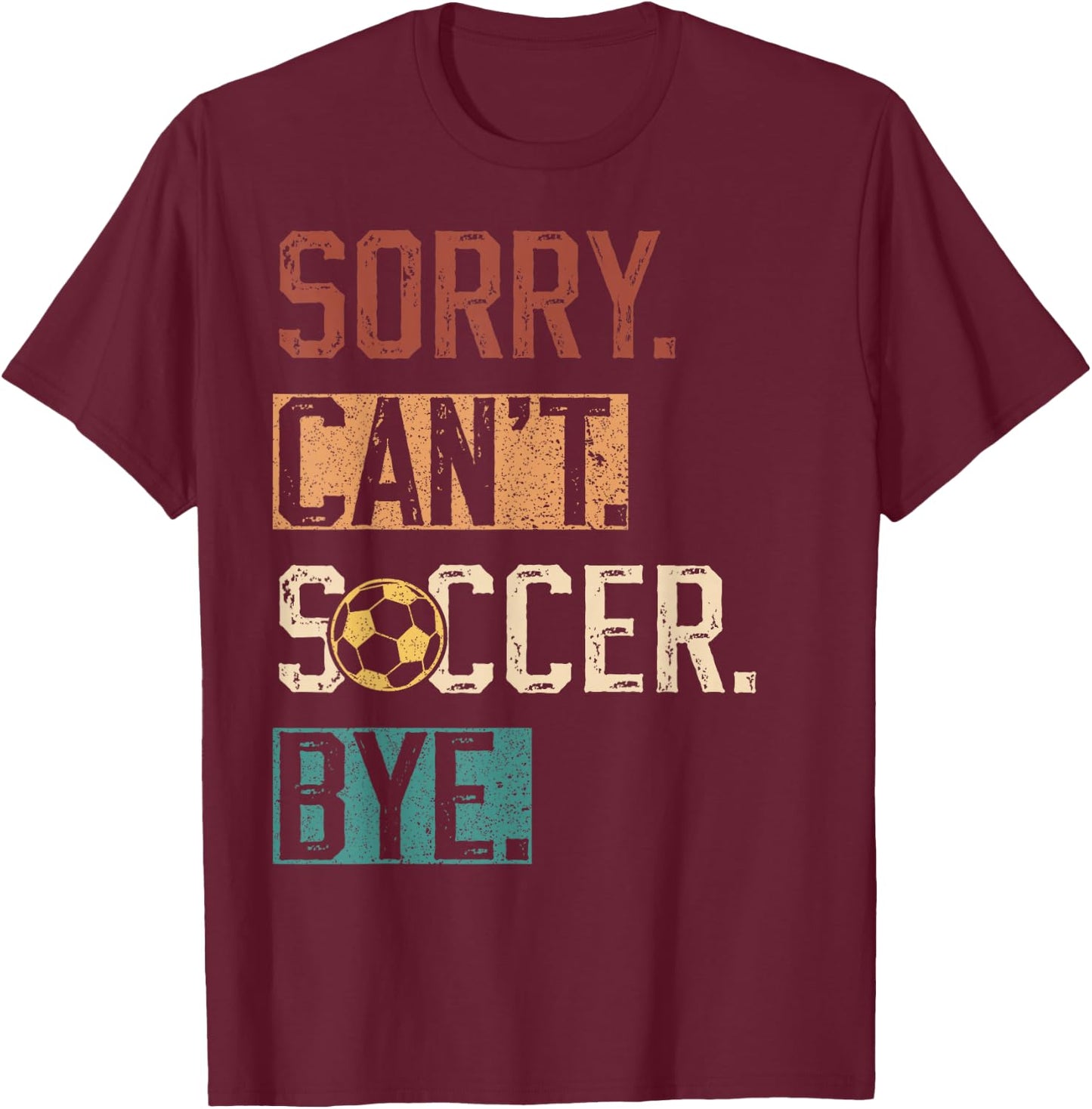 Sorry Can't Soccer Bye Funny Soccer Player vintage T-Shirt - T-Shirt | Maroon