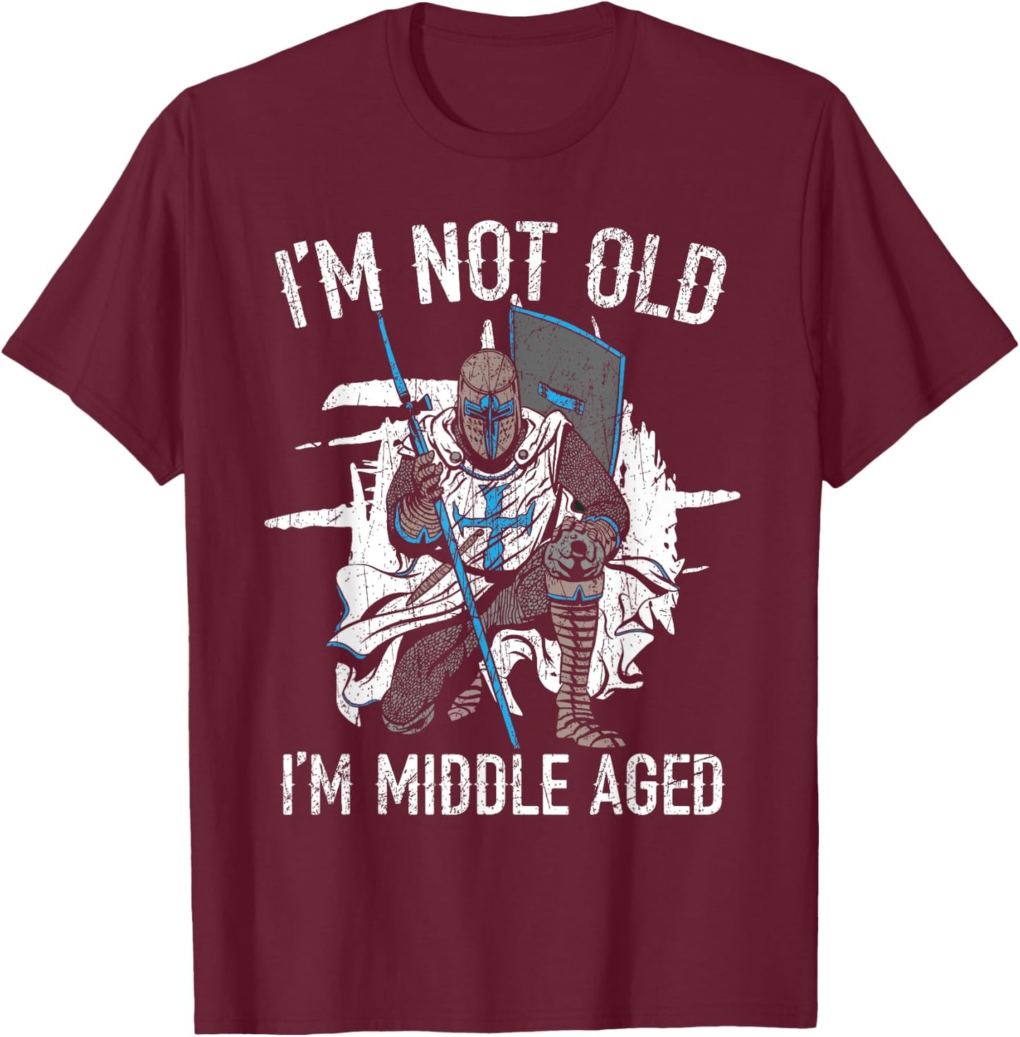 I'm Not Old I'm Middle Aged Knight Medieval Knighthood T-Shirt - T-Shirt | Maroon