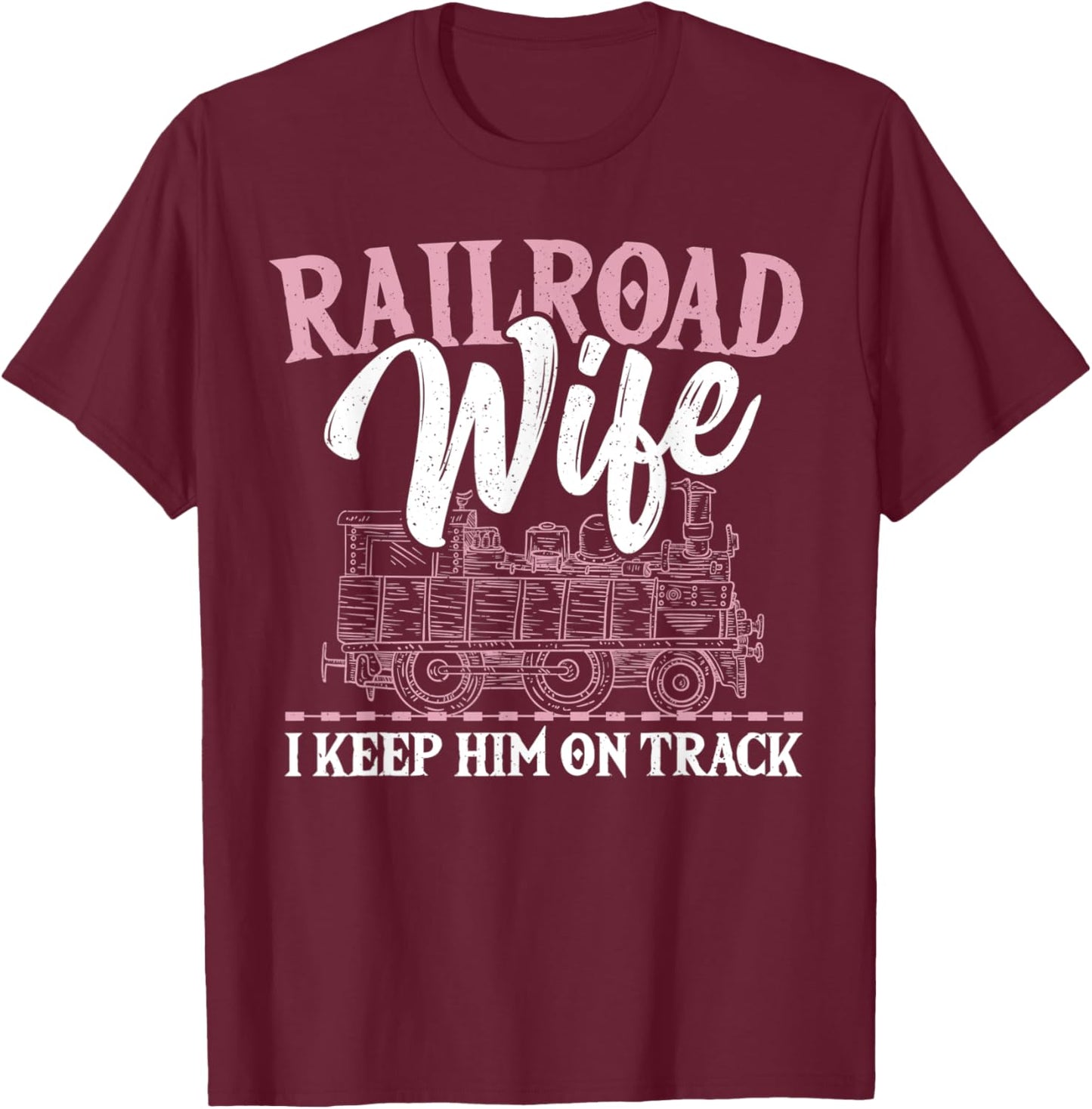 Railroad Wife I Keep Him On Track Railroader Railfan T-Shirt - T-Shirt | Maroon