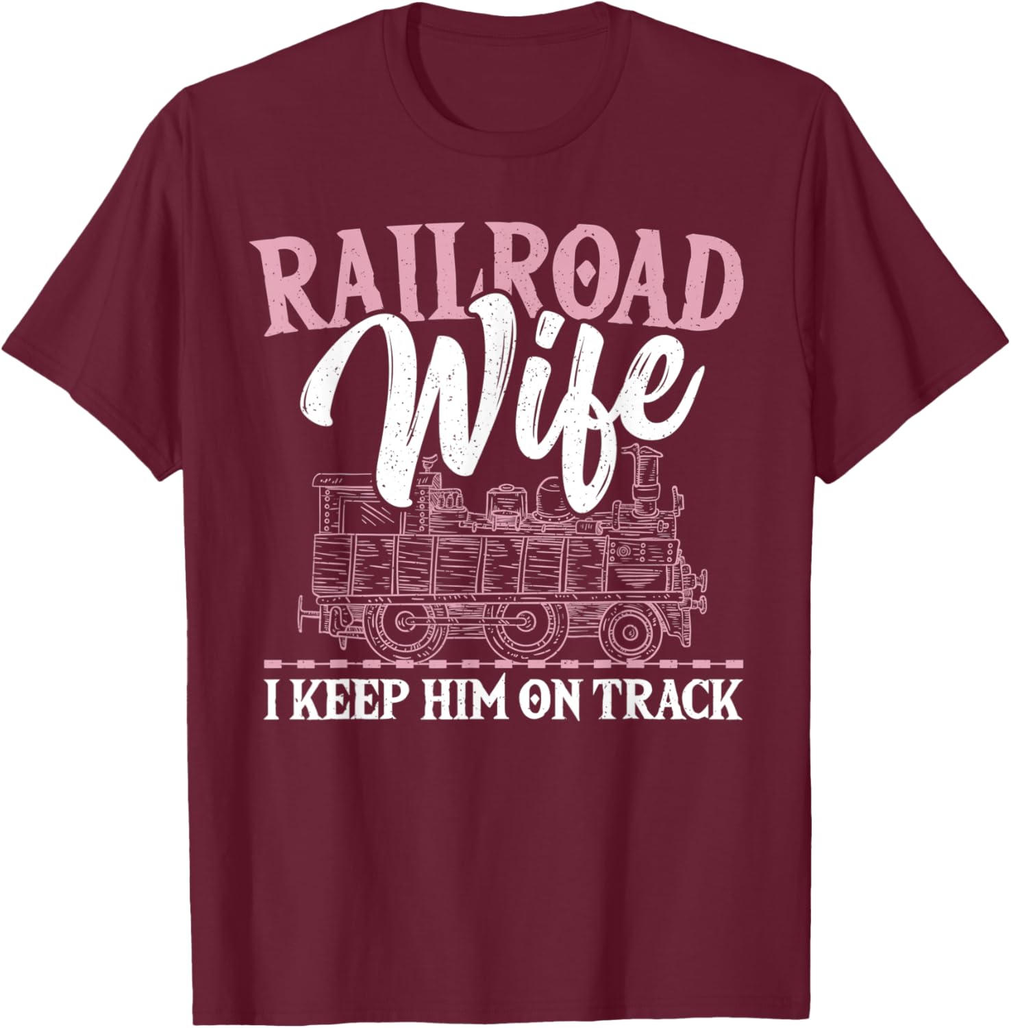 Railroad Wife I Keep Him On Track Railroader Railfan T-Shirt - T-Shirt | Maroon
