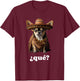 Funny Chihuahua in Sombrero and Spanish – What? (¿Qué?) T-Shirt - T-Shirt | Maroon