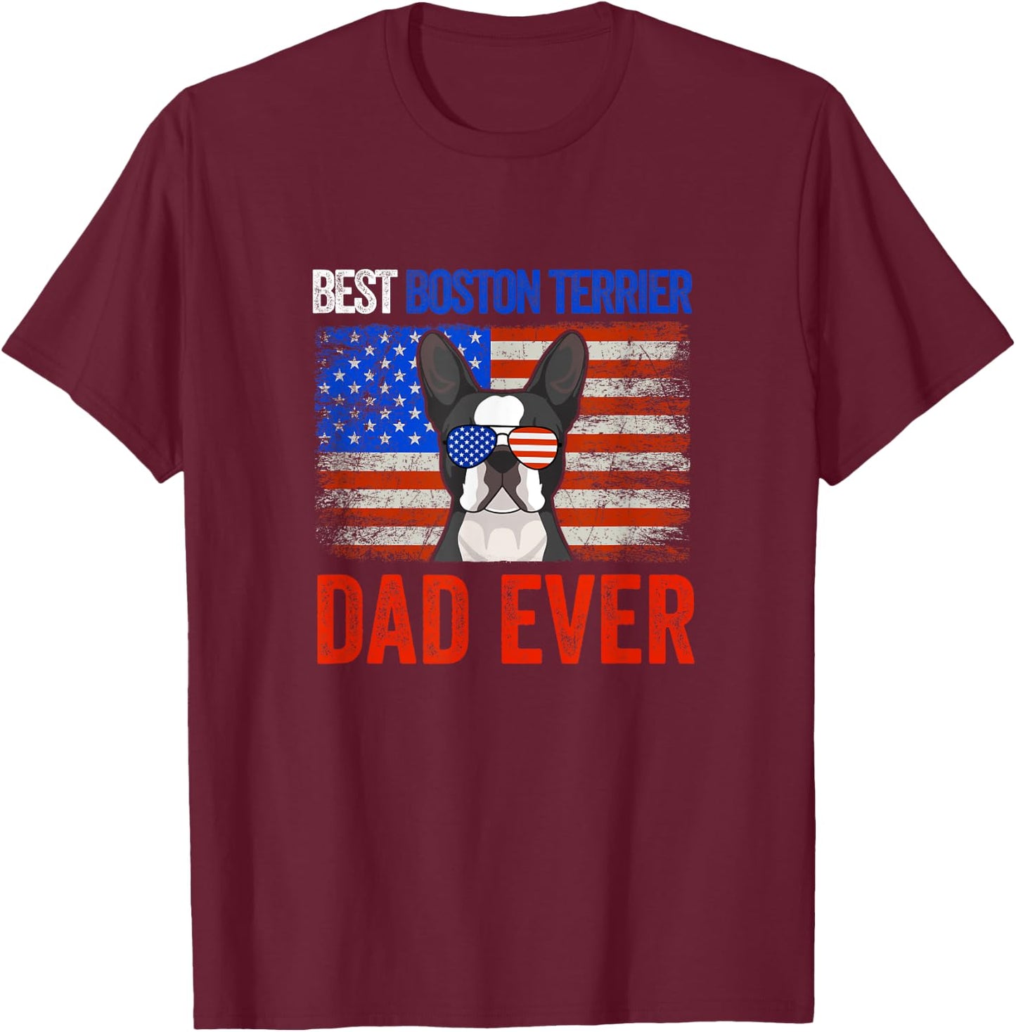 Best Boston Terrier Dad Ever American Flag Fathers Day Men T-Shirt - T-Shirt | Maroon