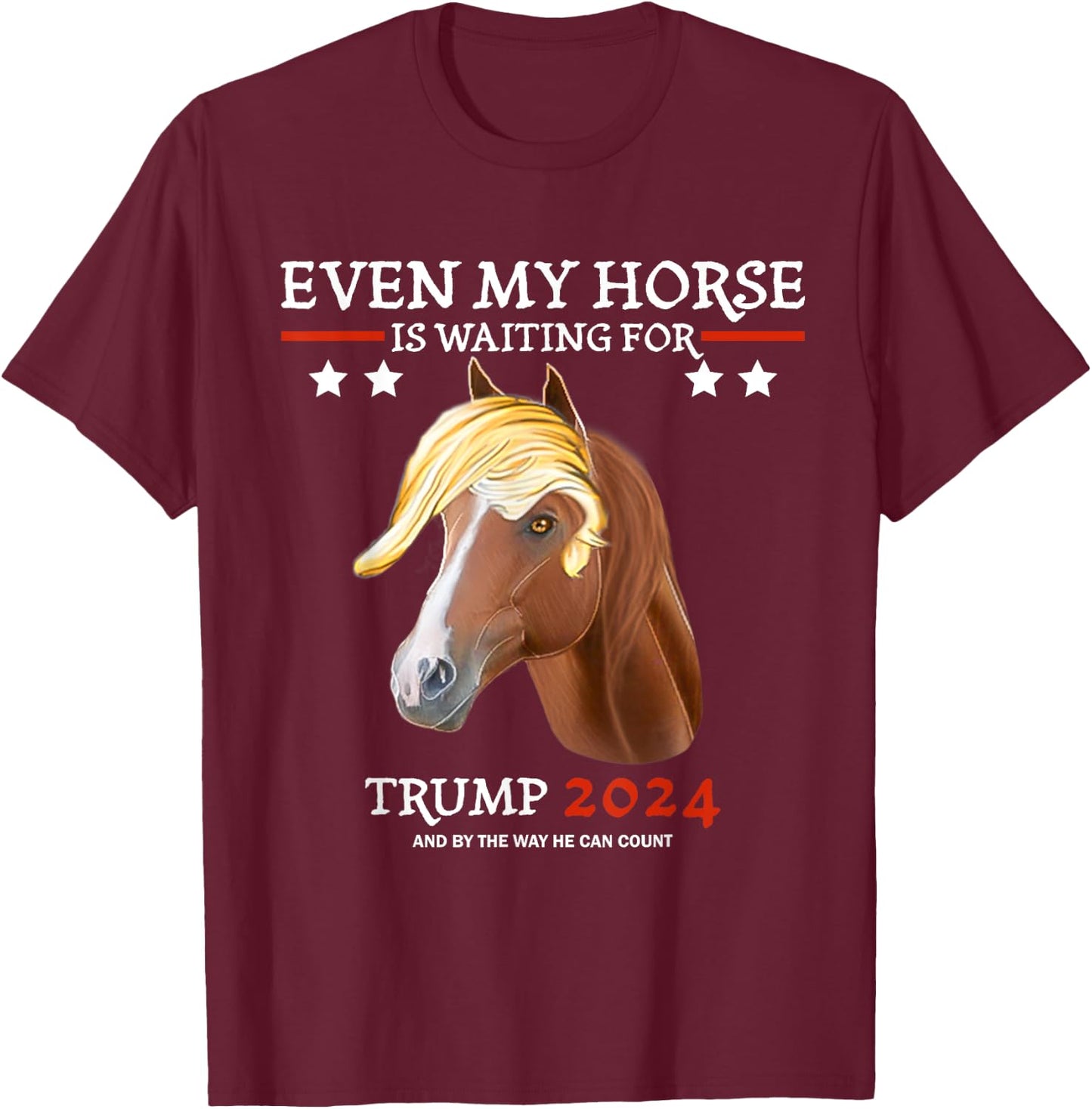 Even my horse is waiting for trump 2024, Trump fans T-Shirt - T-Shirt | Maroon