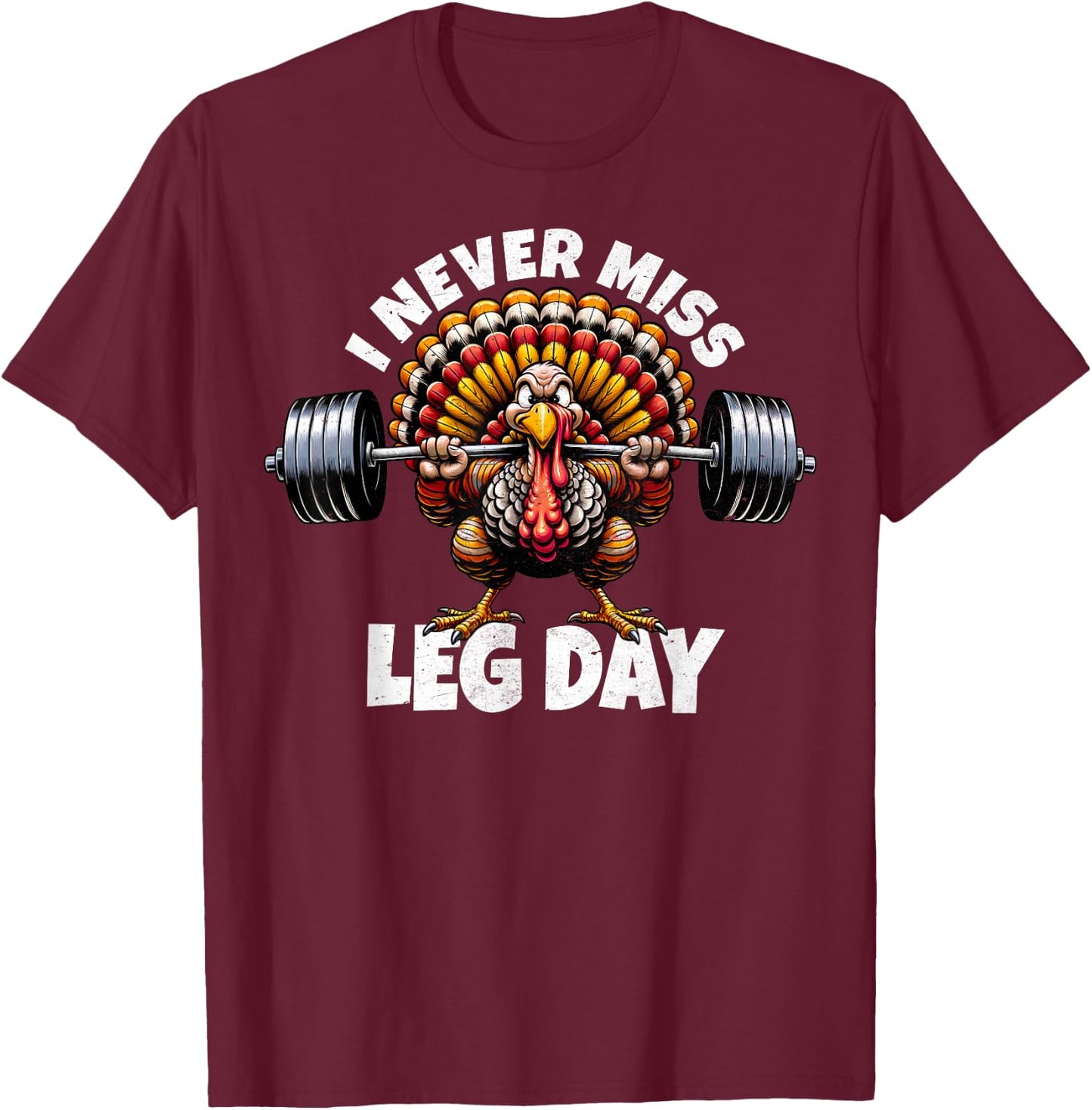 I Never Miss Leg Day Funny Turkey Squat Thanksgiving Foodie T-Shirt - T-Shirt | Maroon