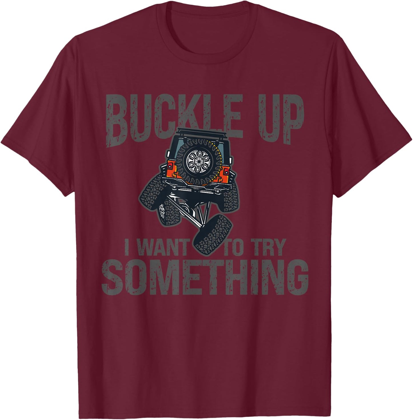 Funny Buckle Up I Want To Try Something Offroad 4x4 Recovery T-Shirt - T-Shirt | Maroon