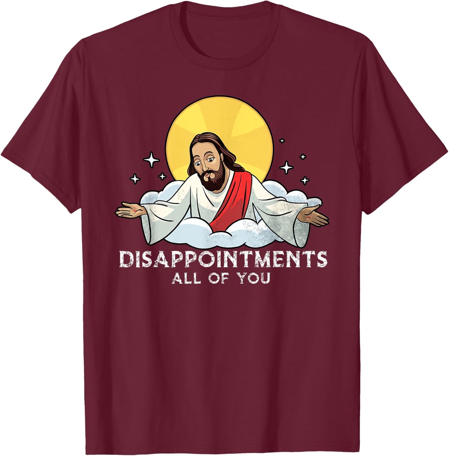 Disappointments All Of You Jesus God Sarcastic Humor T-Shirt - T-Shirt | Maroon