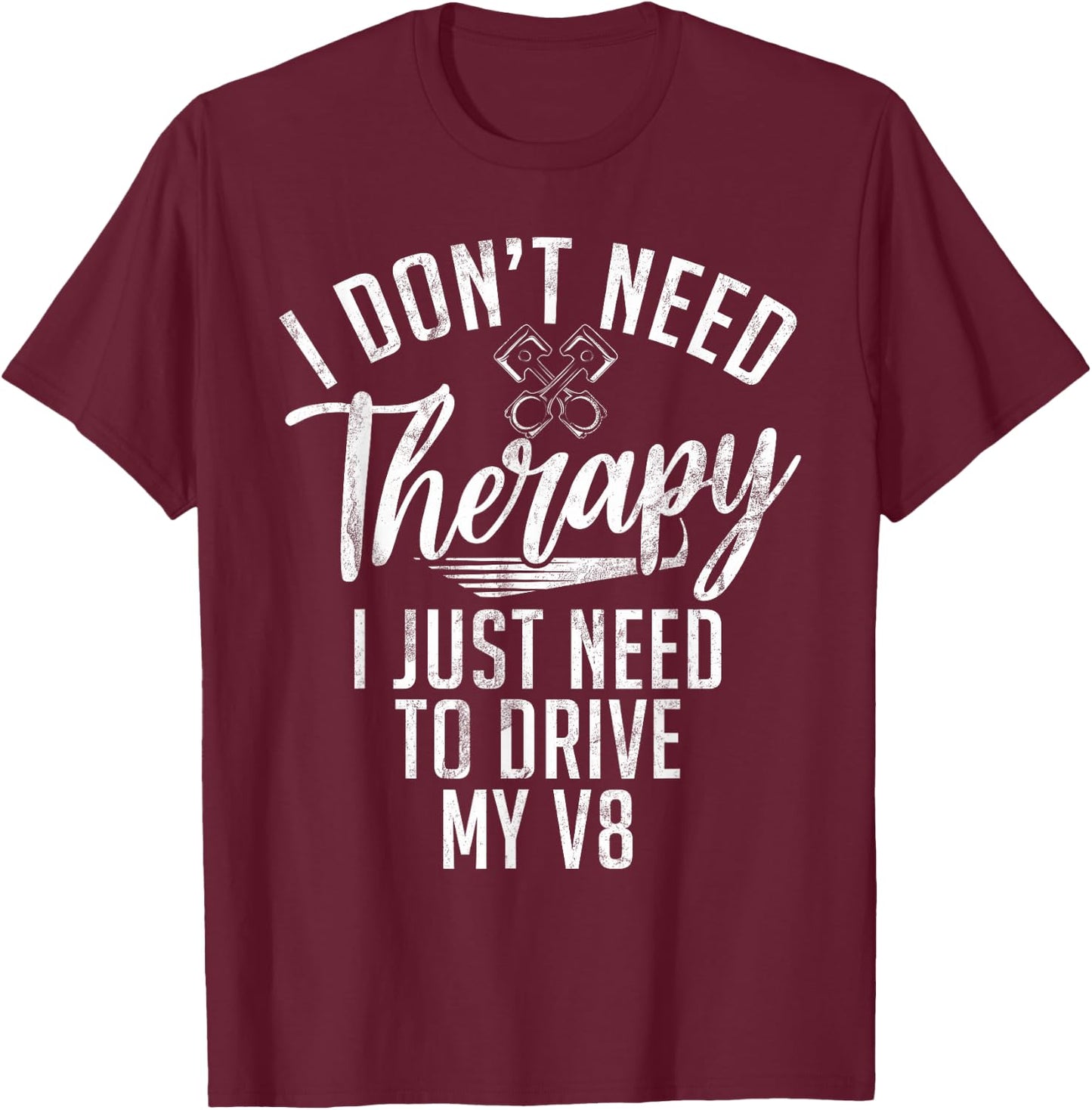 I dont need Therapy i just need to drive my V8 Muscle Car T-Shirt - T-Shirt | Maroon
