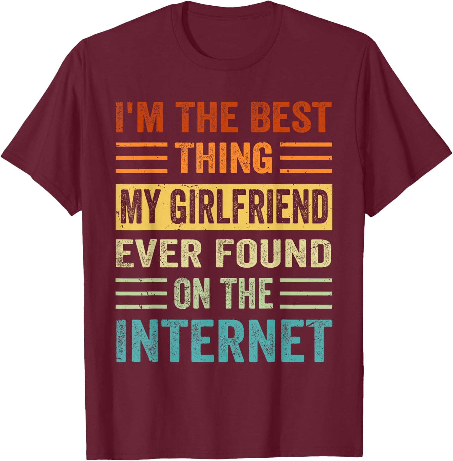I'm The Best Thing My Girlfriend Ever Found On The Internet T-Shirt - T-Shirt | Maroon