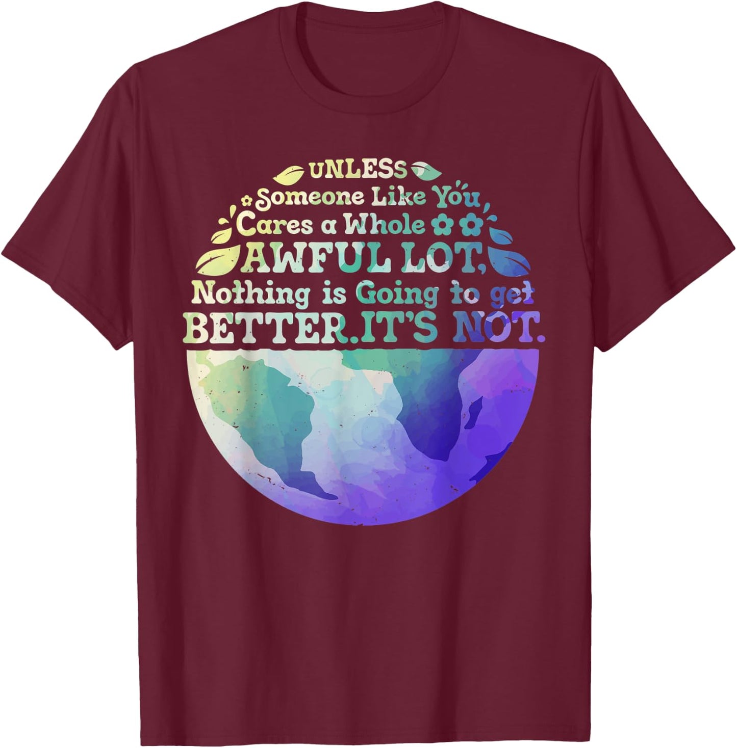 Earth Day Unless Someone Like You Cares A Whole Awful Lot T-Shirt - T-Shirt | Maroon