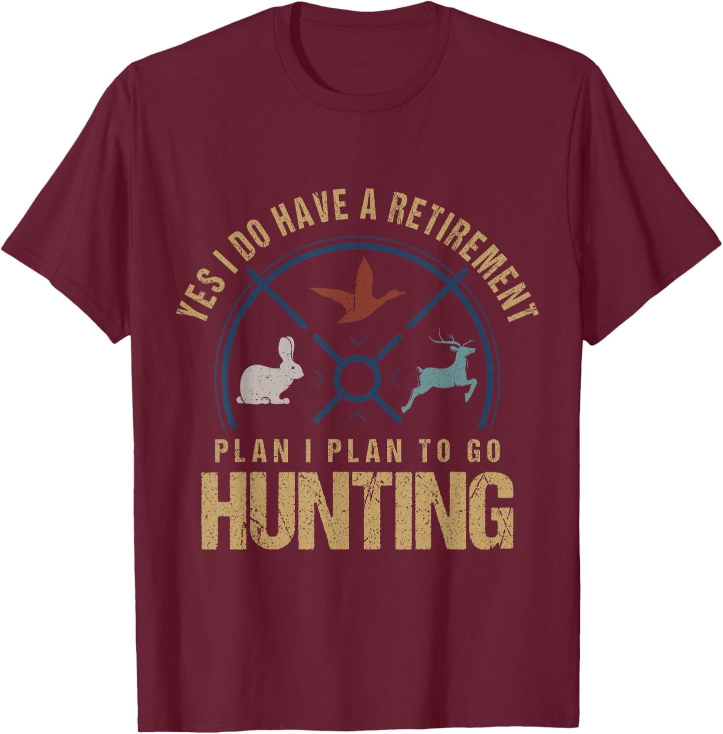 Yes, I Do Have A Retirement Plan To Go Hunting Funny Hunter T-Shirt - T-Shirt | Maroon