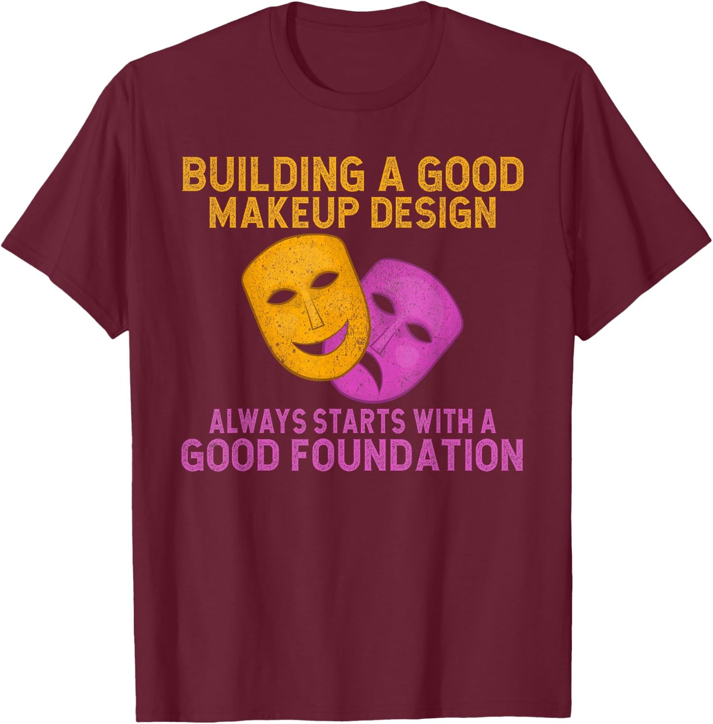 Building good Makeup Design always starts Foundation Theater T-Shirt - T-Shirt | Maroon