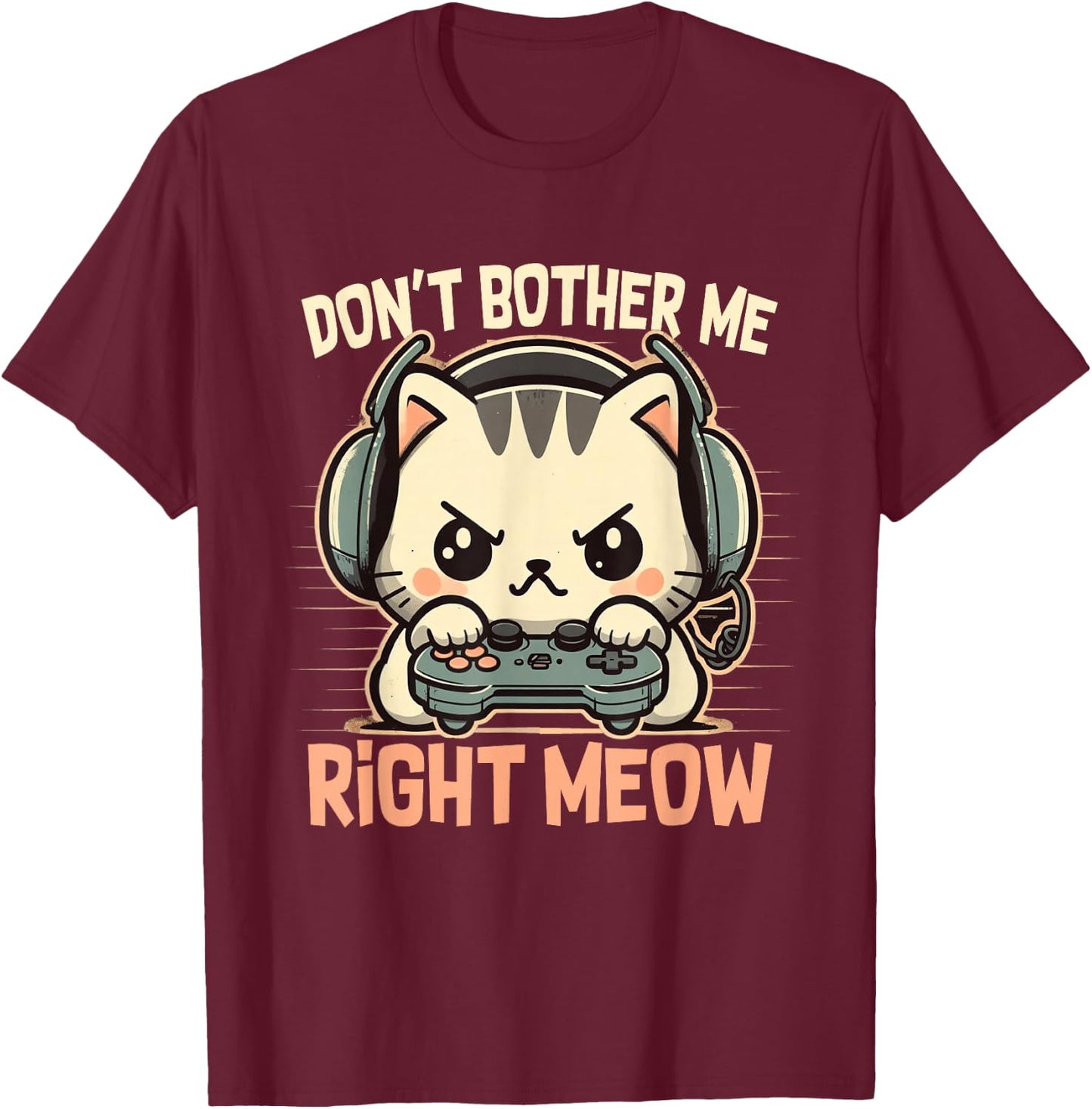 Funny Cat Gamer Don’t Bother Me Right Meow Video Games Lover T-Shirt - T-Shirt | Maroon
