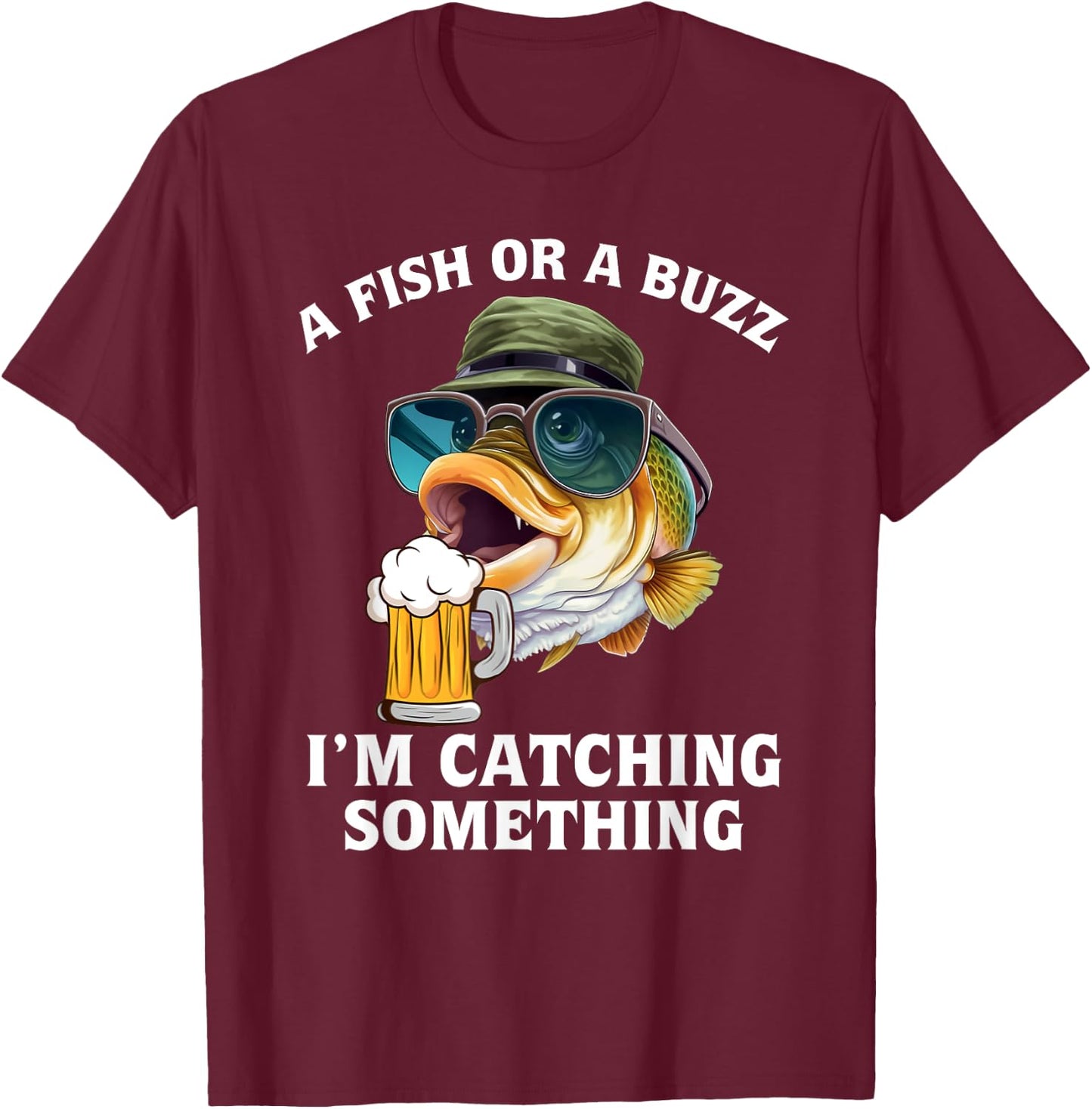 A fish or a buzz I'm catching something T-Shirt - T-Shirt | Maroon