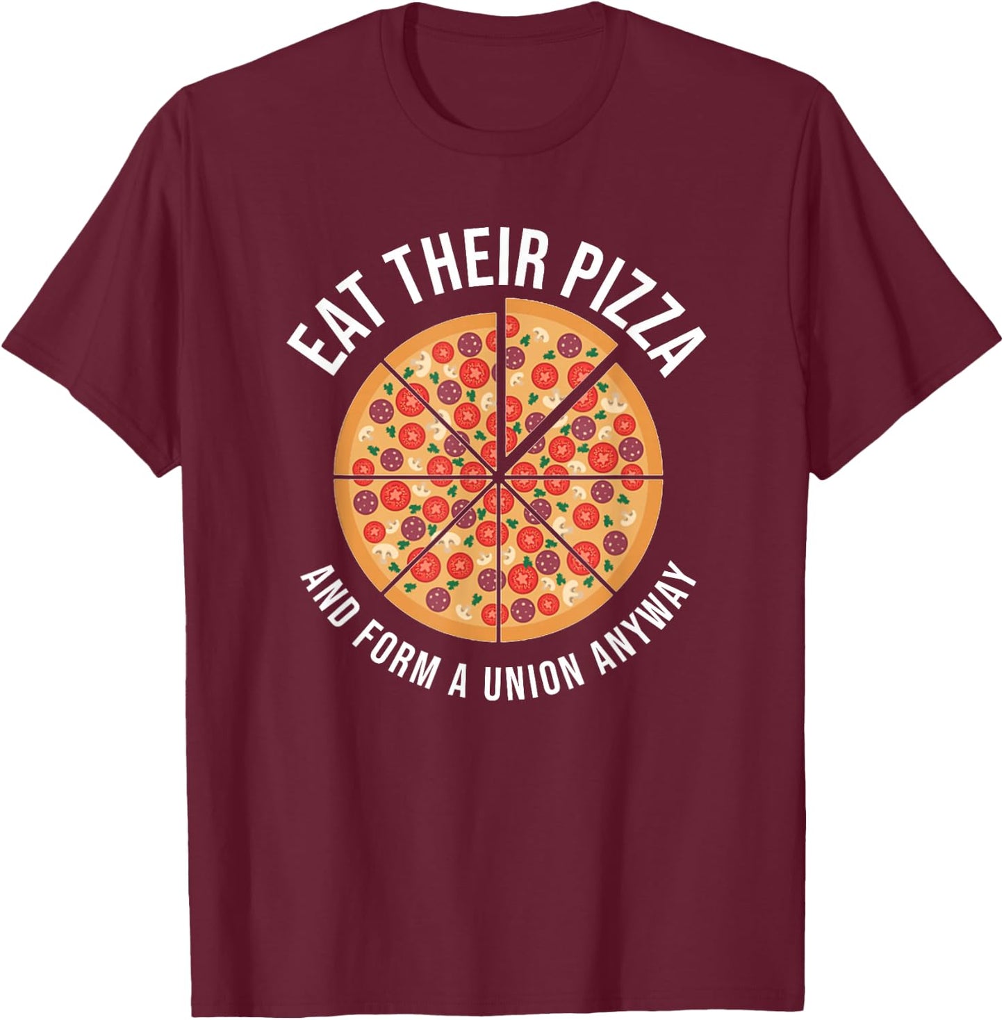 Eat Their Pizza And Form A Union Anyway Labor Day T-Shirt - T-Shirt | Maroon