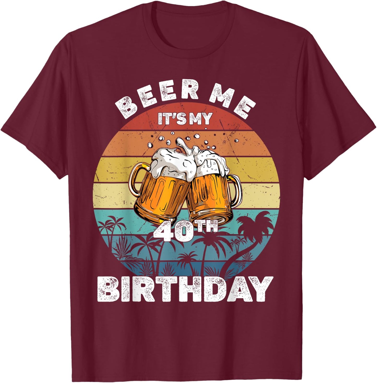 Beer Me It's My 40th Birthday T-Shirt - T-Shirt | Maroon